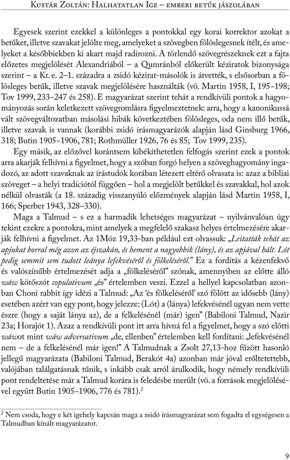 A törlendő szövegrészeknek ezt a fajta előzetes megjelölését Alexandriából a Qumránból előkerült kéziratok bizonysága szerint a Kr. e. 2 1.