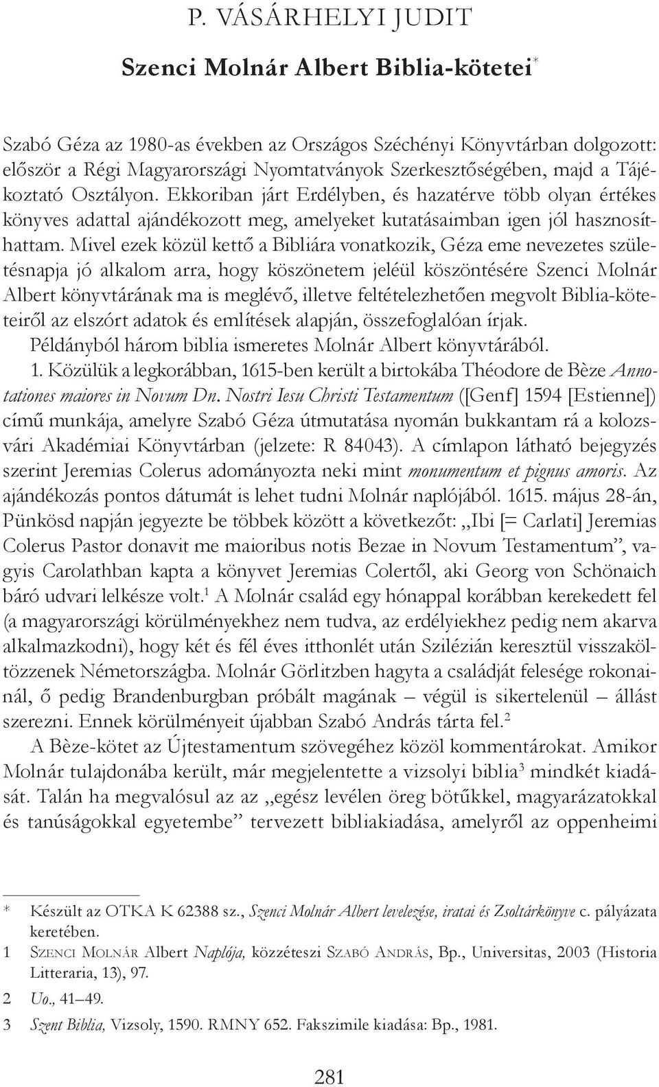 Mivel ezek közül kettő a Bibliára vonatkozik, Géza eme nevezetes születésnapja jó alkalom arra, hogy köszönetem jeléül köszöntésére Szenci Molnár Albert könyvtárának ma is meglévő, illetve