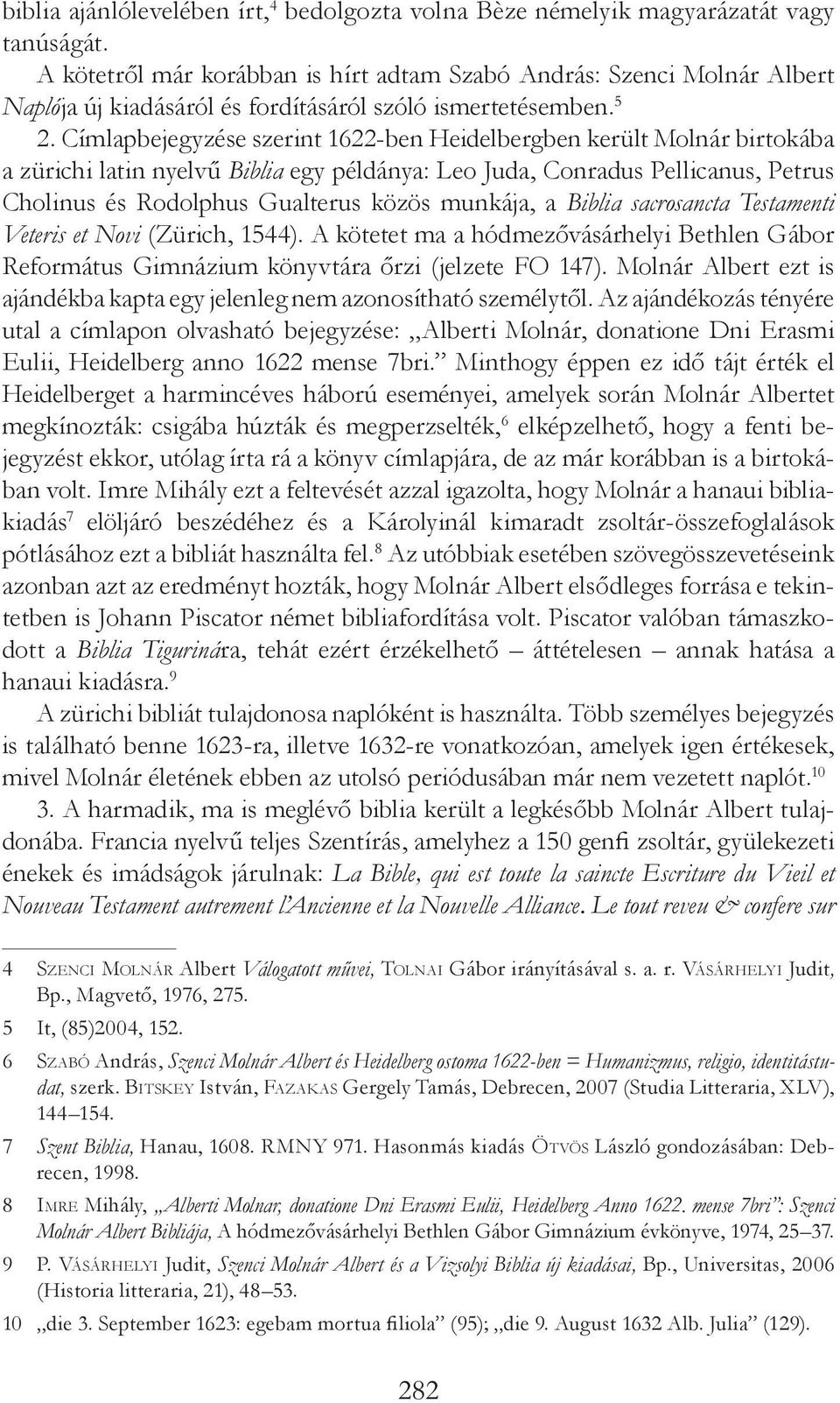 Címlapbejegyzése szerint 1622-ben Heidelbergben került Molnár birtokába a zürichi latin nyelvű Biblia egy példánya: Leo Juda, Conradus Pellicanus, Petrus Cholinus és Rodolphus Gualterus közös