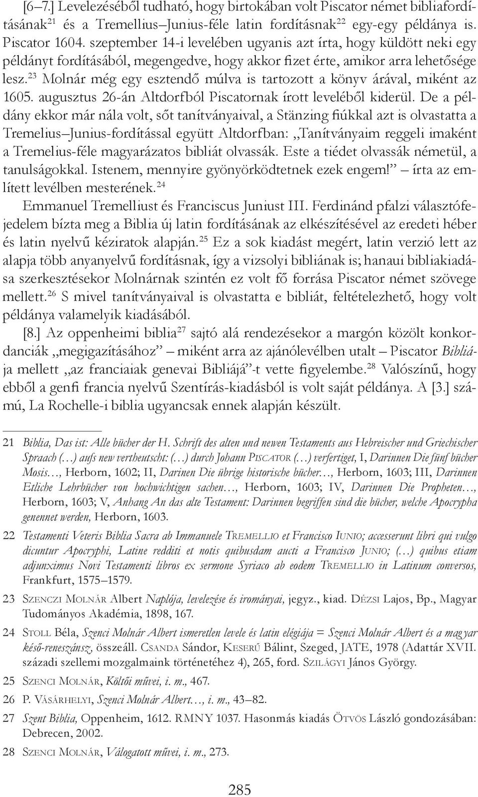 23 Molnár még egy esztendő múlva is tartozott a könyv árával, miként az 1605. augusztus 26-án Altdorfból Piscatornak írott leveléből kiderül.