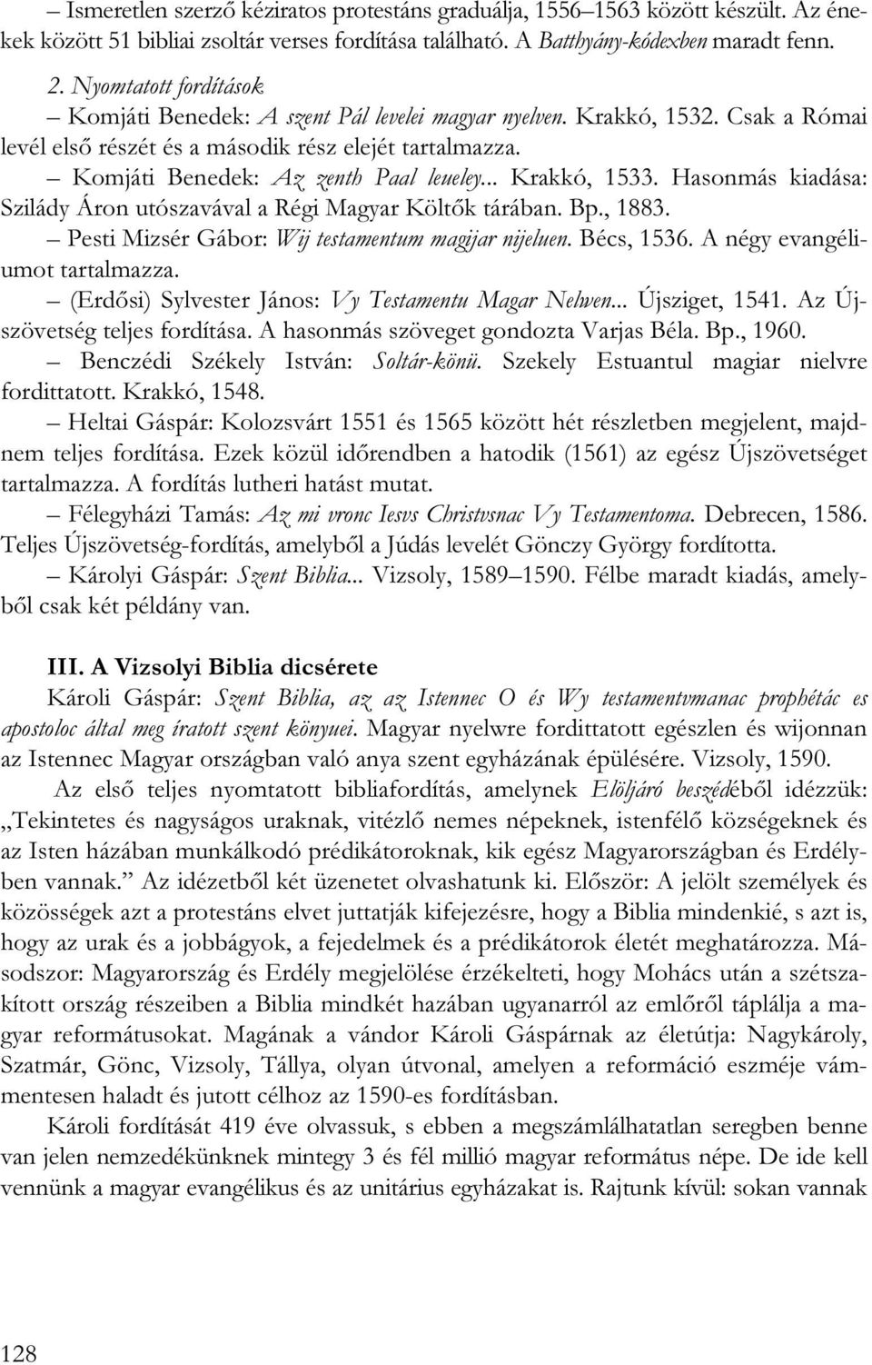 .. Krakkó, 1533. Hasonmás kiadása: Szilády Áron utószavával a Régi Magyar Költők tárában. Bp., 1883. Pesti Mizsér Gábor: Wij testamentum magijar nijeluen. Bécs, 1536. A négy evangéliumot tartalmazza.