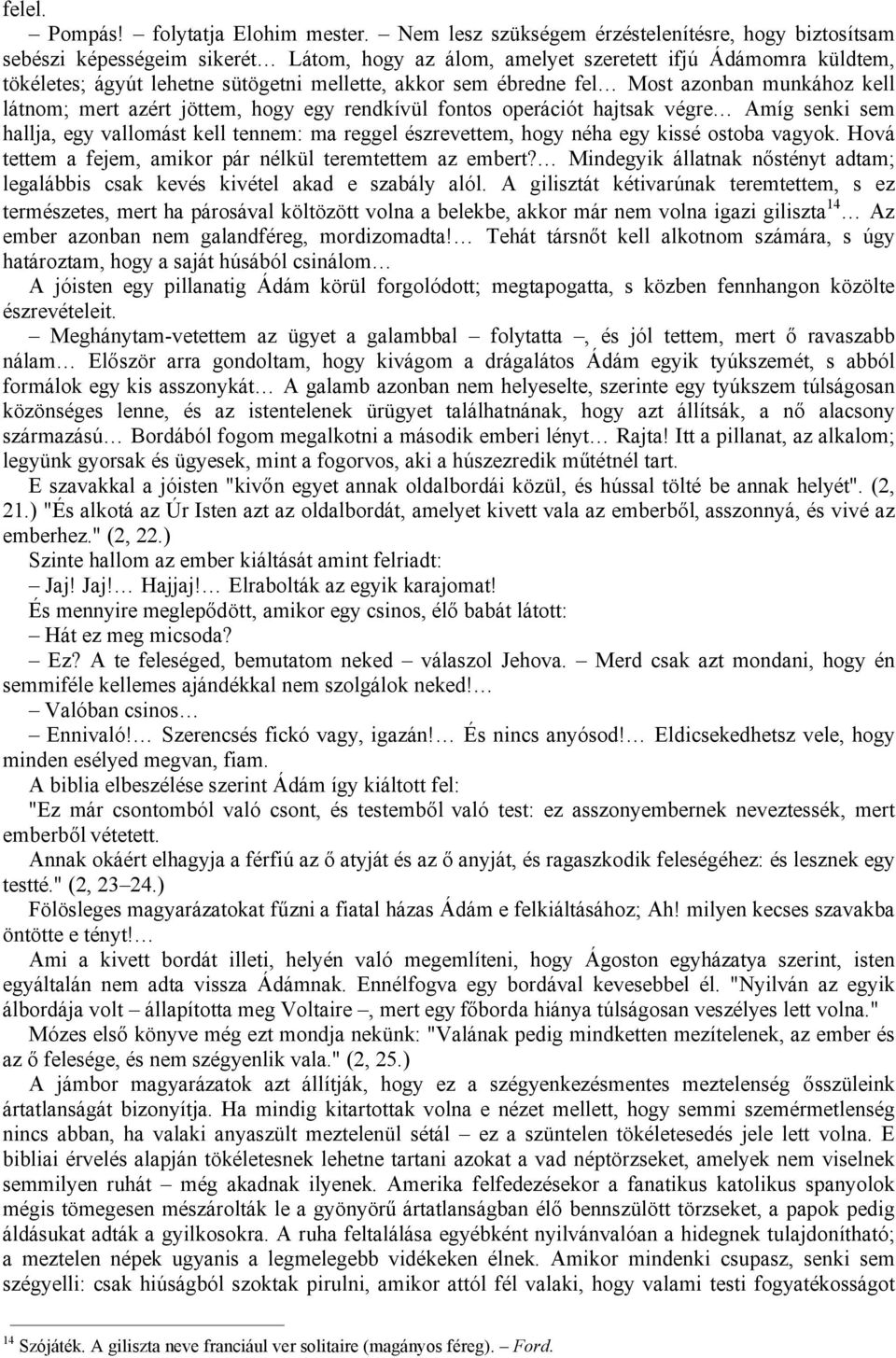 ébredne fel Most azonban munkához kell látnom; mert azért jöttem, hogy egy rendkívül fontos operációt hajtsak végre Amíg senki sem hallja, egy vallomást kell tennem: ma reggel észrevettem, hogy néha