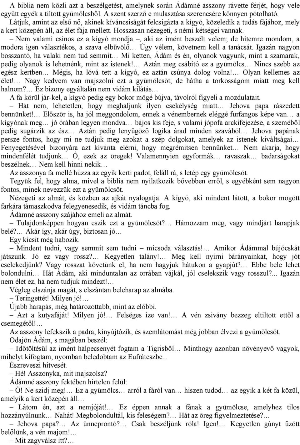 Nem valami csinos ez a kígyó mondja, aki az imént beszélt velem; de hitemre mondom, a modora igen választékos, a szava elbűvölő Úgy vélem, követnem kell a tanácsát.