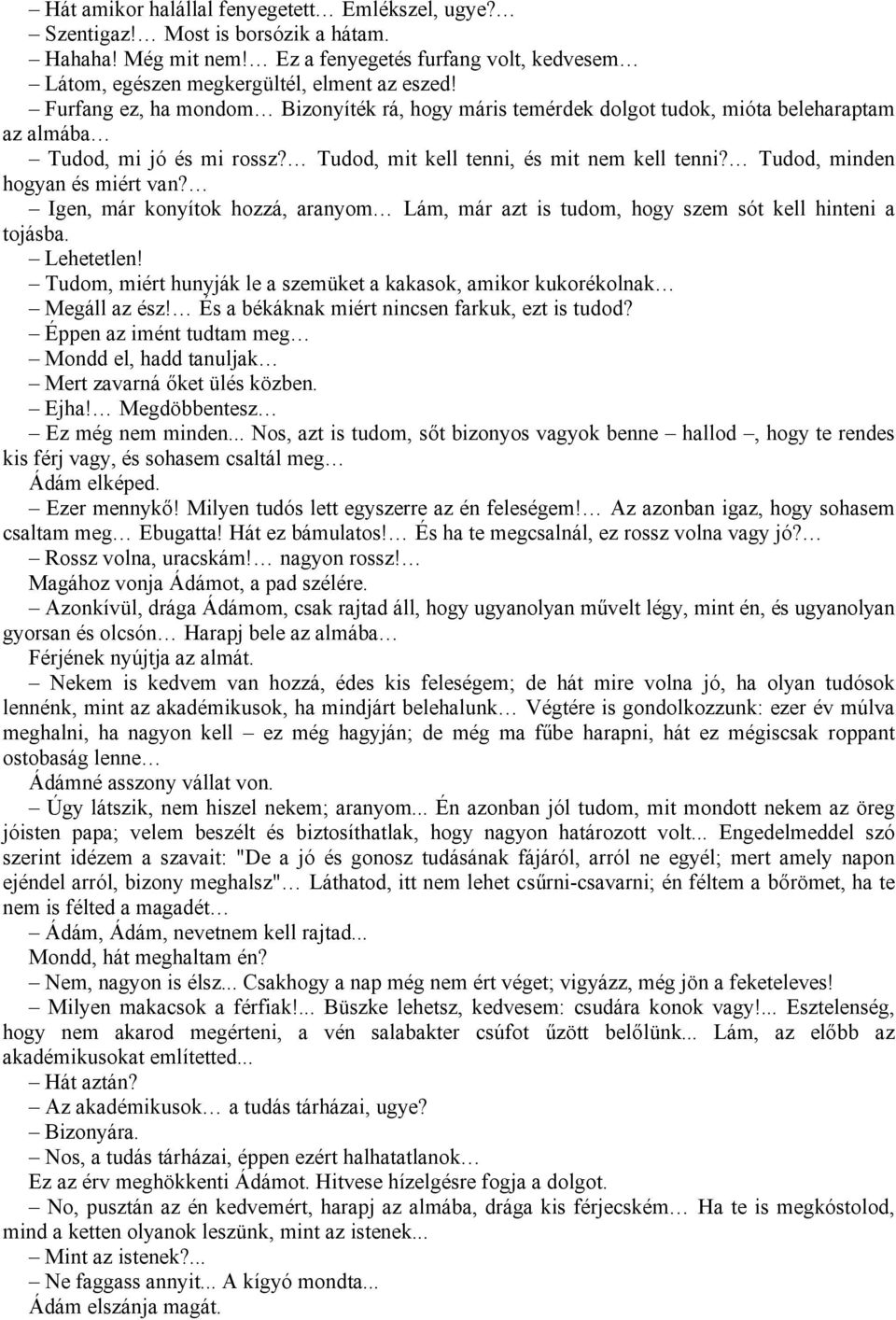 Tudod, minden hogyan és miért van? Igen, már konyítok hozzá, aranyom Lám, már azt is tudom, hogy szem sót kell hinteni a tojásba. Lehetetlen!