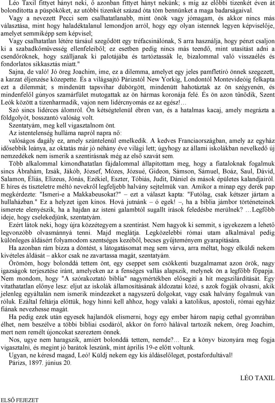 semmiképp sem képvisel; Vagy csalhatatlan létére társául szegődött egy tréfacsinálónak, S arra használja, hogy pénzt csaljon ki a szabadkőművesség ellenfeleiből; ez esetben pedig nincs más teendő,