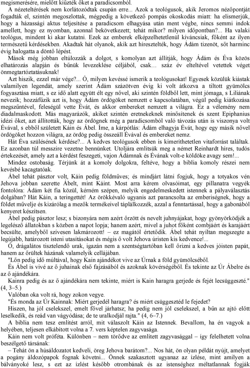 után ment végbe, nincs semmi indok amellett, hogy ez nyomban, azonnal bekövetkezett; tehát mikor? milyen időpontban?... Ha valaki teológus, mindent ki akar kutatni.