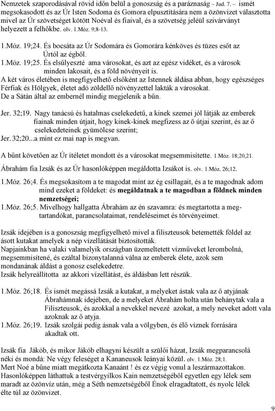 olv. 1.Móz. 9;8-13. 1.Móz. 19;24. És bocsáta az Úr Sodomára és Gomorára kénköves és tüzes esőt az Úrtól az égből. 1.Móz. 19;25.