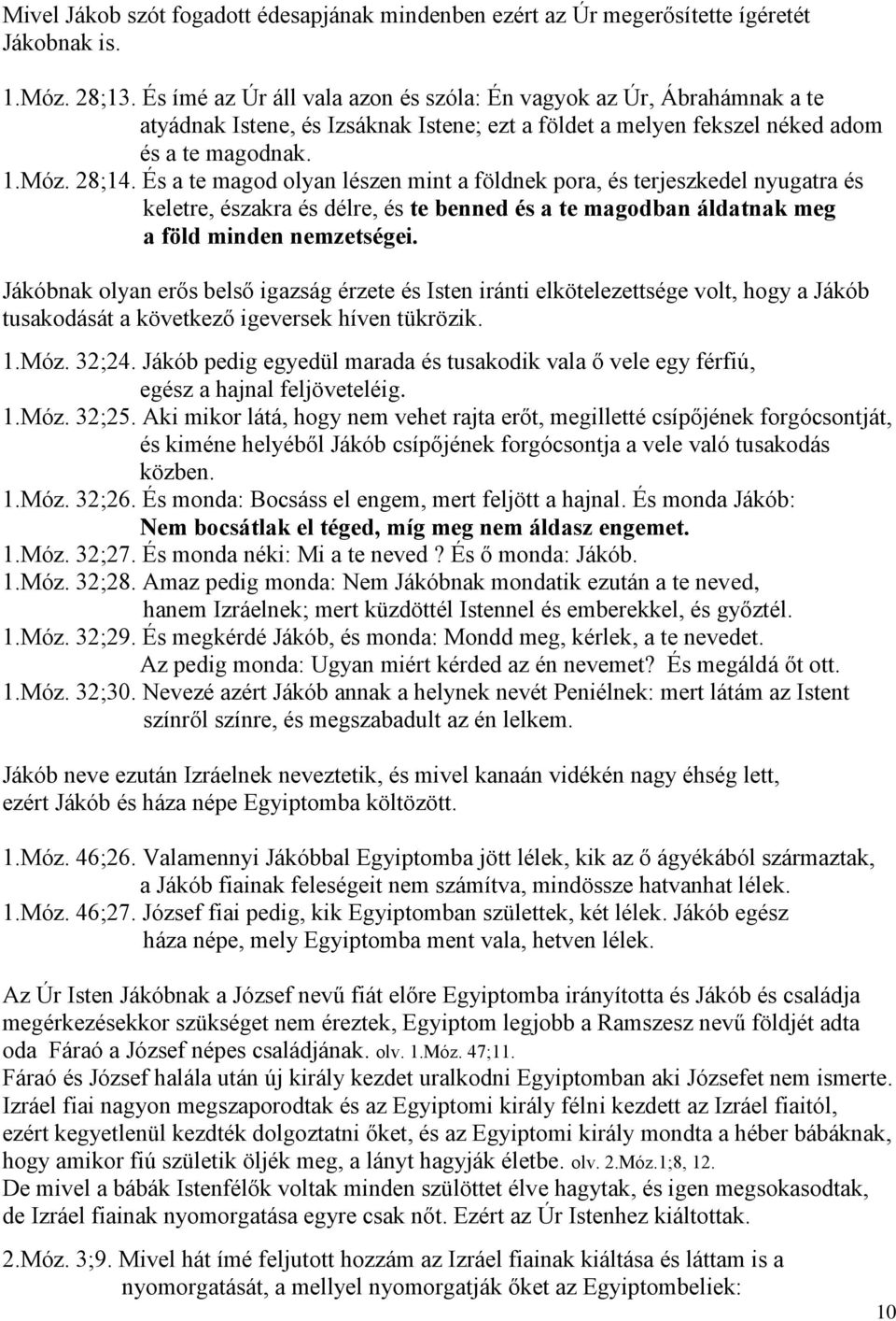 És a te magod olyan lészen mint a földnek pora, és terjeszkedel nyugatra és keletre, északra és délre, és te benned és a te magodban áldatnak meg a föld minden nemzetségei.