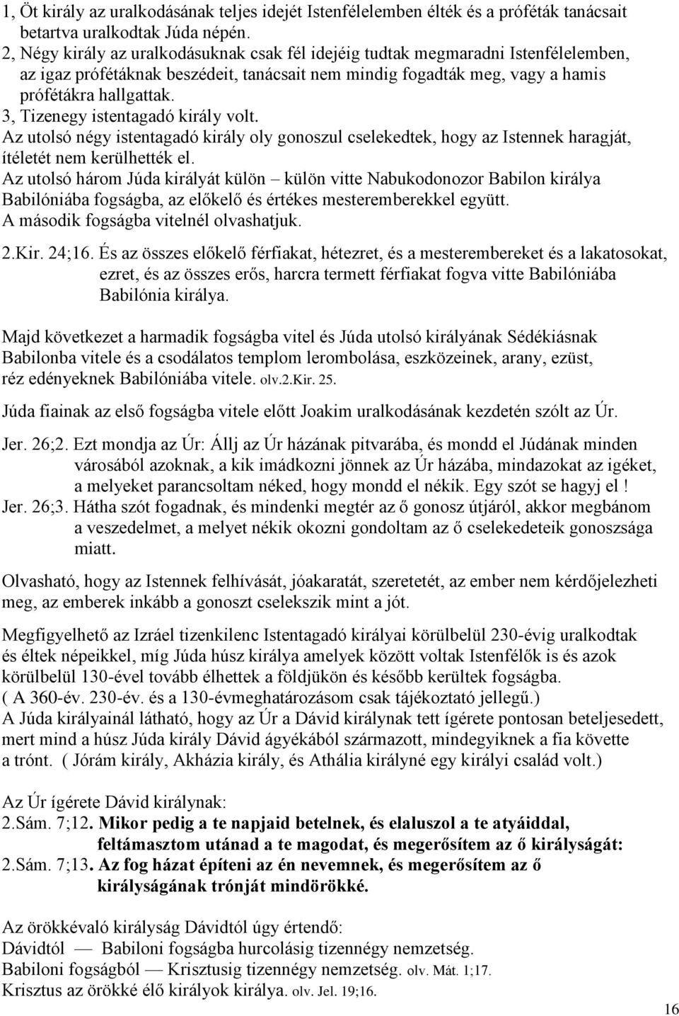3, Tizenegy istentagadó király volt. Az utolsó négy istentagadó király oly gonoszul cselekedtek, hogy az Istennek haragját, ítéletét nem kerülhették el.