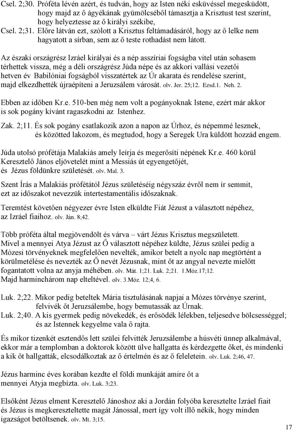 Előre látván ezt, szólott a Krisztus feltámadásáról, hogy az ő lelke nem hagyatott a sírban, sem az ő teste rothadást nem látott.