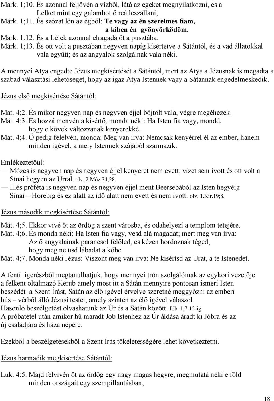 És ott volt a pusztában negyven napig kísértetve a Sátántól, és a vad állatokkal vala együtt; és az angyalok szolgálnak vala néki.