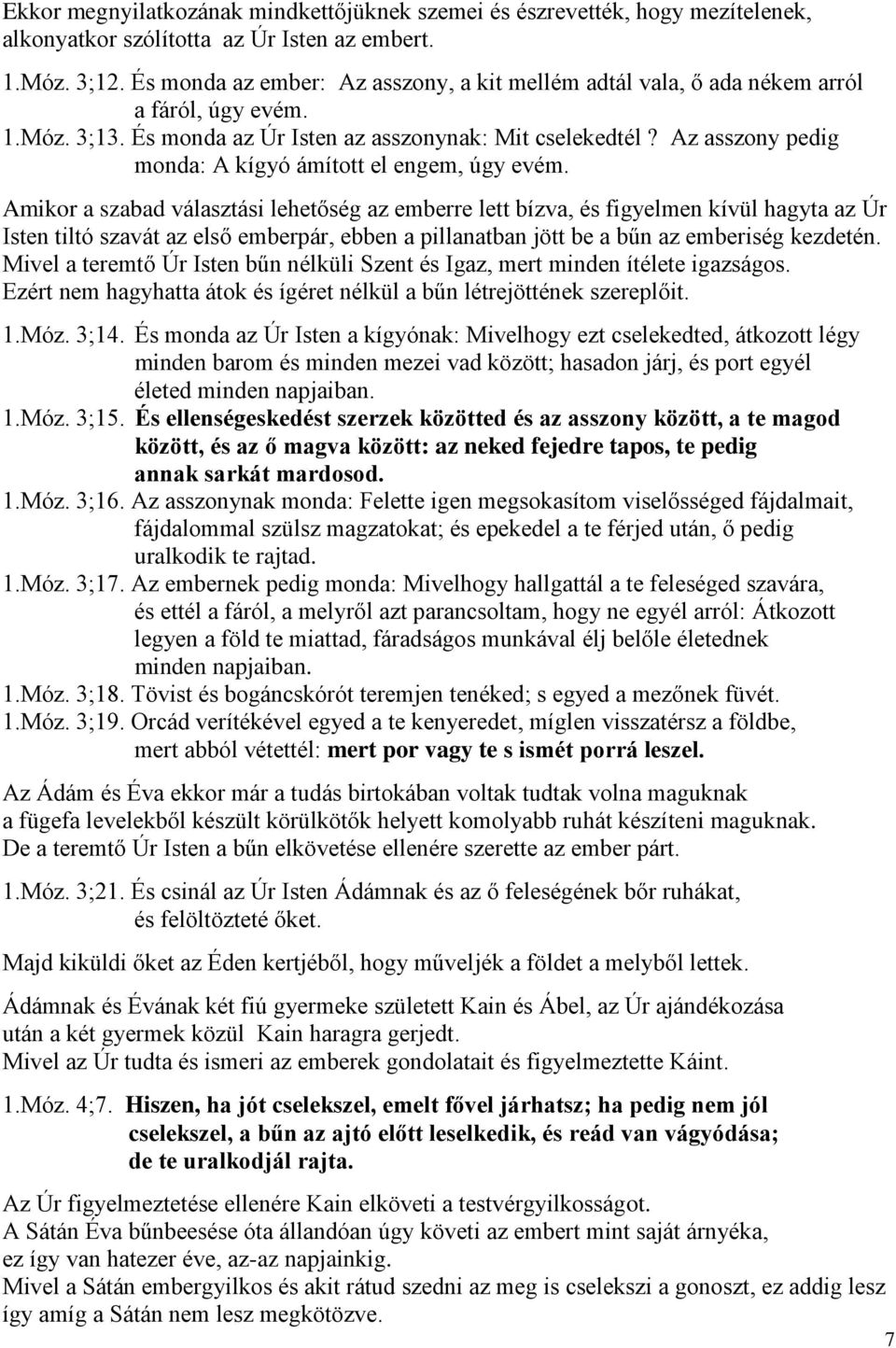 Az asszony pedig monda: A kígyó ámított el engem, úgy evém.