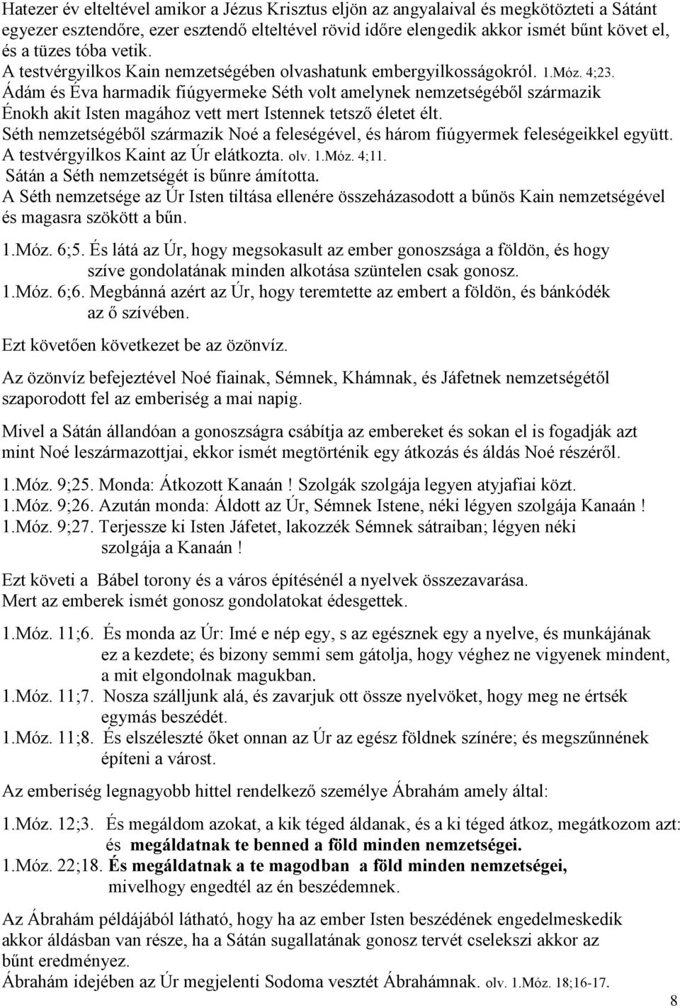 Ádám és Éva harmadik fiúgyermeke Séth volt amelynek nemzetségéből származik Énokh akit Isten magához vett mert Istennek tetsző életet élt.