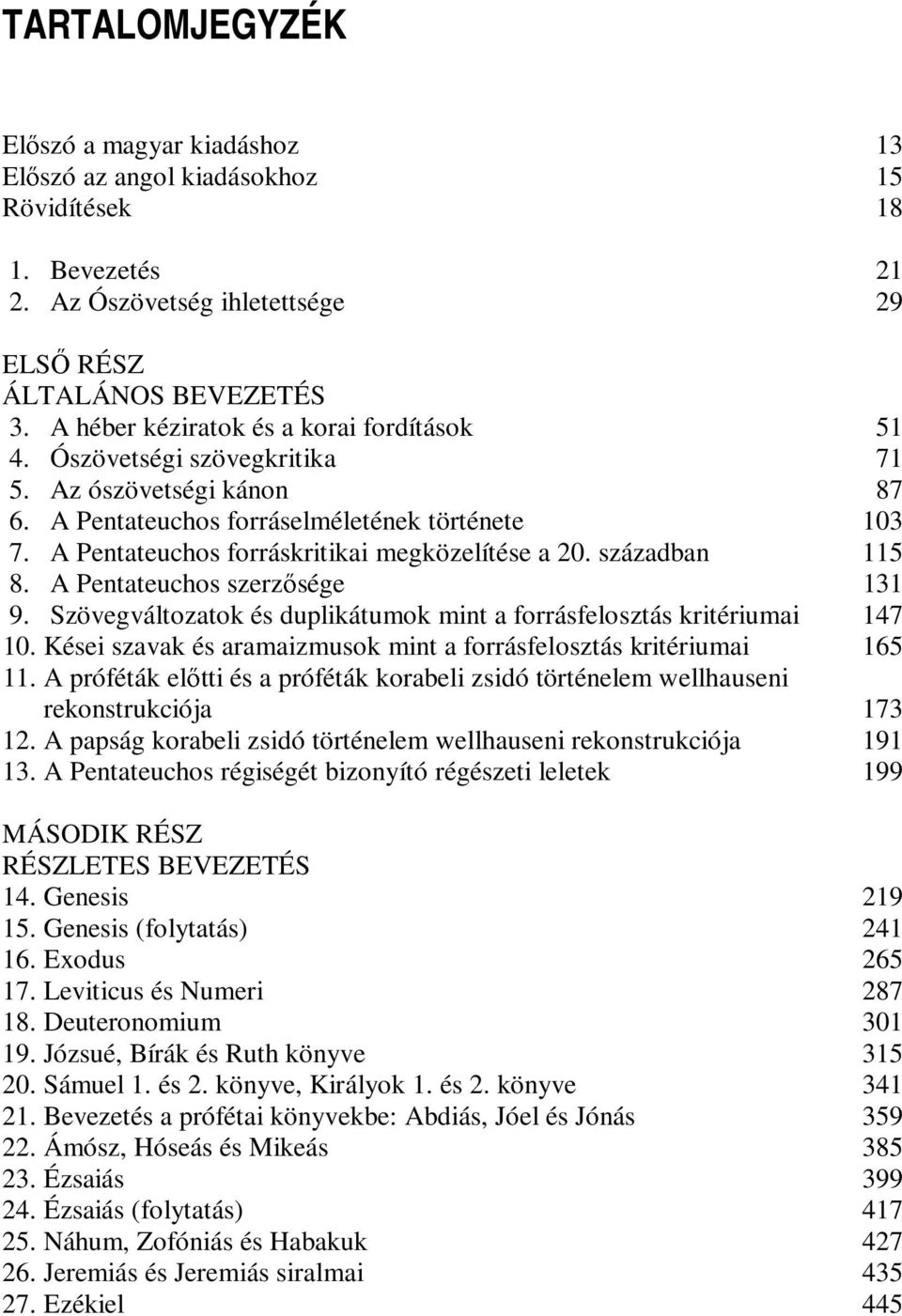 A Pentateuchos forráskritikai megközelítése a 20. században 115 8. A Pentateuchos szerzısége 131 9. Szövegváltozatok és duplikátumok mint a forrásfelosztás kritériumai 147 10.