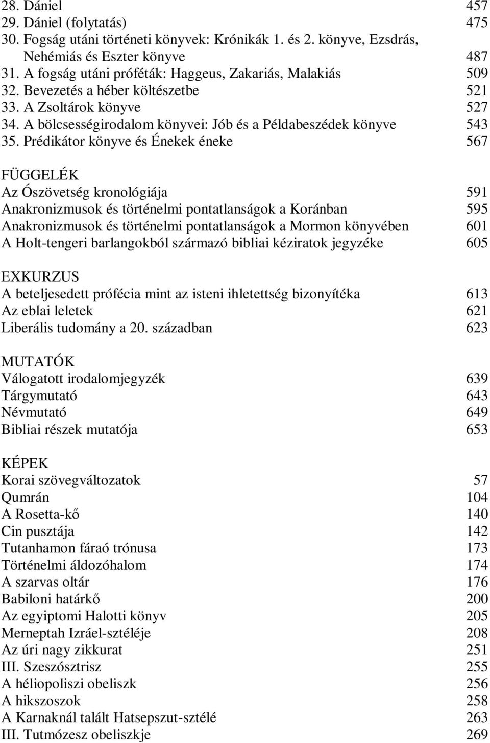 Prédikátor könyve és Énekek éneke 567 FÜGGELÉK Az Ószövetség kronológiája 591 Anakronizmusok és történelmi pontatlanságok a Koránban 595 Anakronizmusok és történelmi pontatlanságok a Mormon könyvében