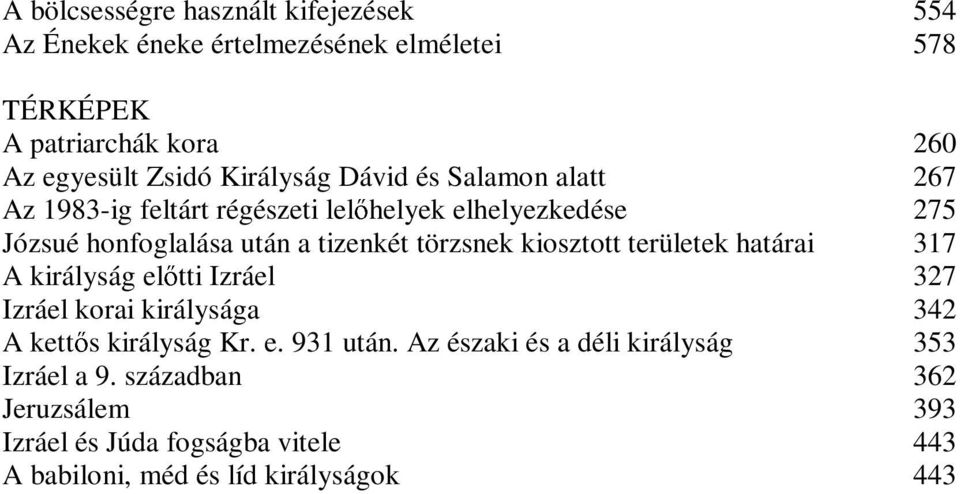 törzsnek kiosztott területek határai 317 A királyság elıtti Izráel 327 Izráel korai királysága 342 A kettıs királyság Kr. e. 931 után.