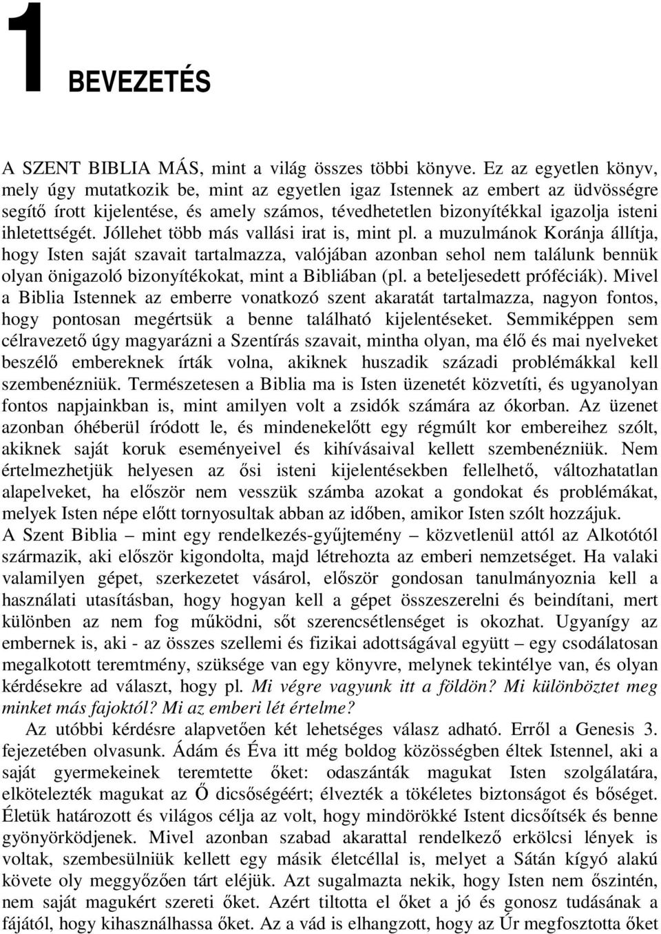 a muzulmánok Koránja állítja, hogy Isten saját szavait tartalmazza, valójában azonban sehol nem találunk bennük olyan önigazoló bizonyítékokat, mint a Bibliában (pl. a beteljesedett próféciák).