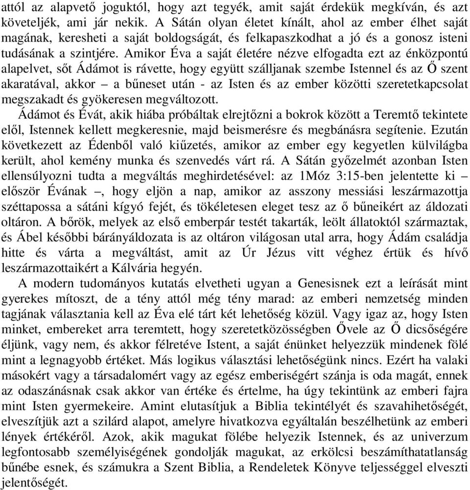 Amikor Éva a saját életére nézve elfogadta ezt az énközpontú alapelvet, sıt Ádámot is rávette, hogy együtt szálljanak szembe Istennel és az szent akaratával, akkor a bőneset után - az Isten és az