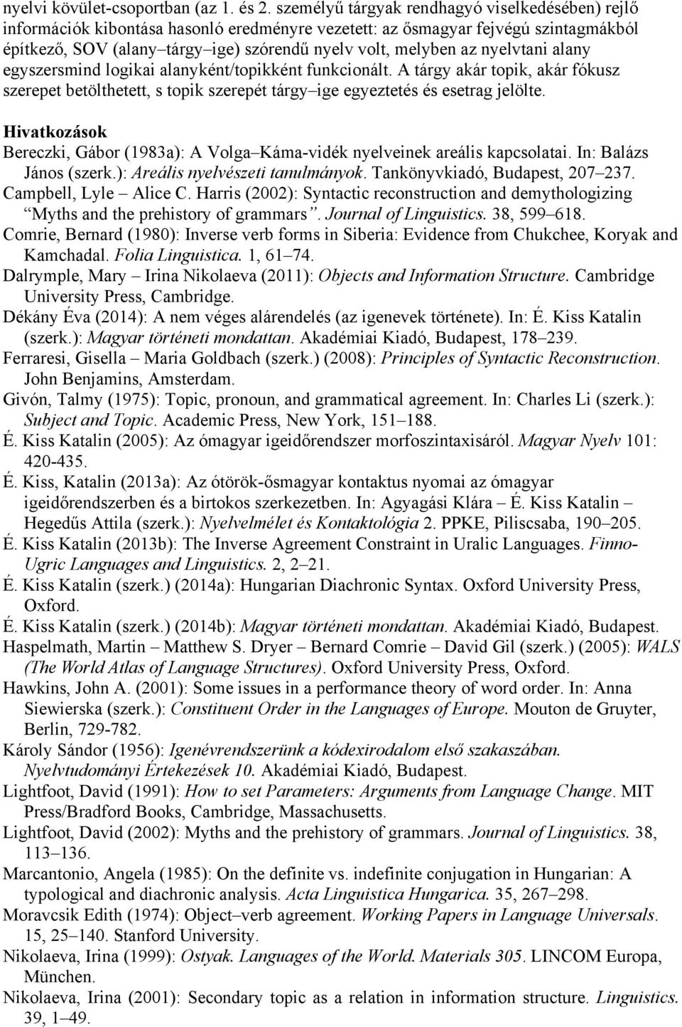 nyelvtani alany egyszersmind logikai alanyként/topikként funkcionált. A tárgy akár topik, akár fókusz szerepet betölthetett, s topik szerepét tárgy ige egyeztetés és esetrag jelölte.