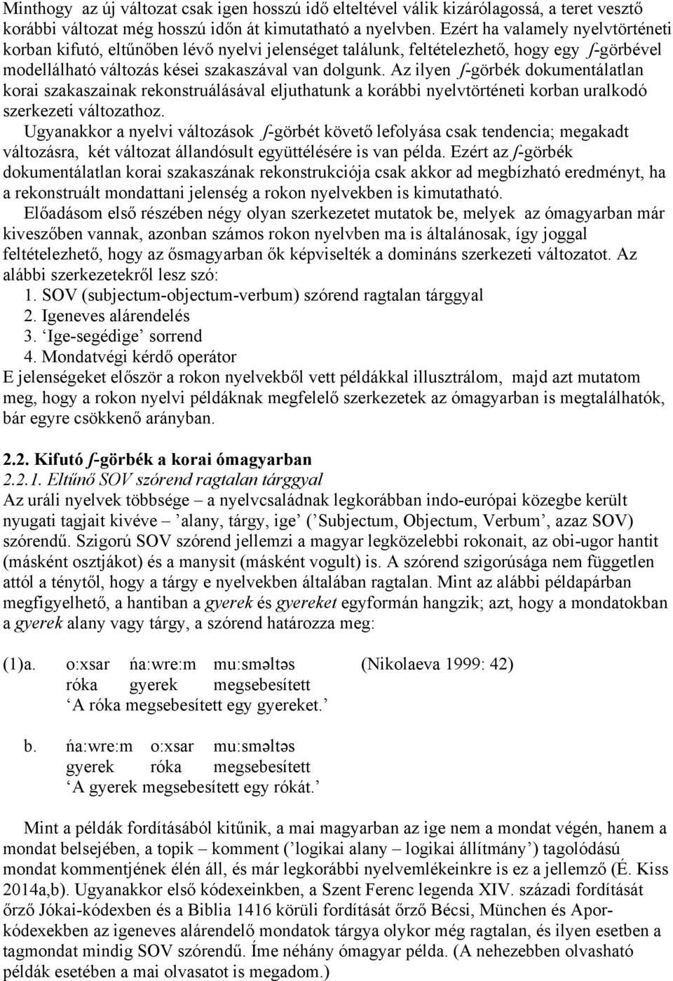 Az ilyen ʃ-görbék dokumentálatlan korai szakaszainak rekonstruálásával eljuthatunk a korábbi nyelvtörténeti korban uralkodó szerkezeti változathoz.