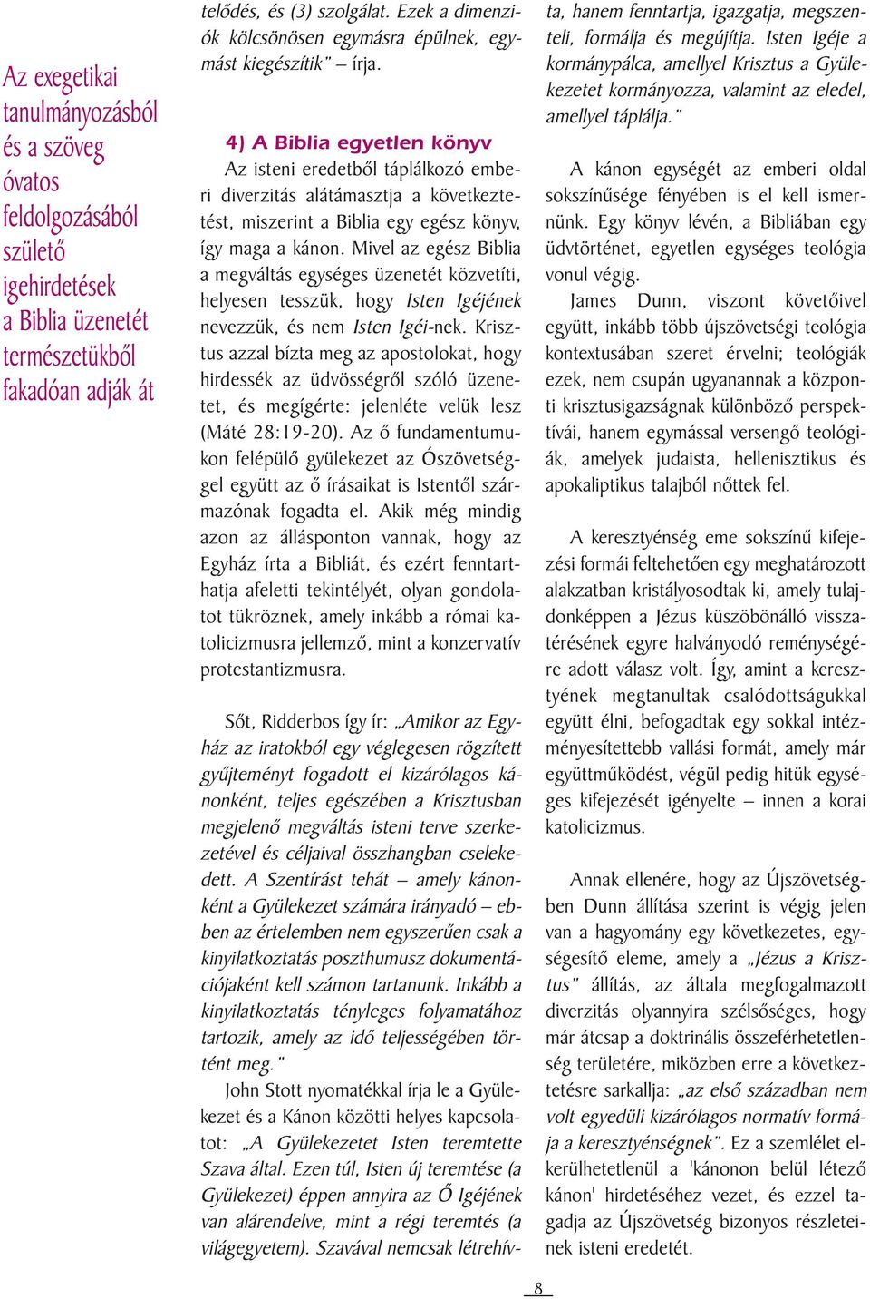 4) A Biblia egyetlen könyv Az isteni eredetbõl táplálkozó emberi diverzitás alátámasztja a következtetést, miszerint a Biblia egy egész könyv, így maga a kánon.