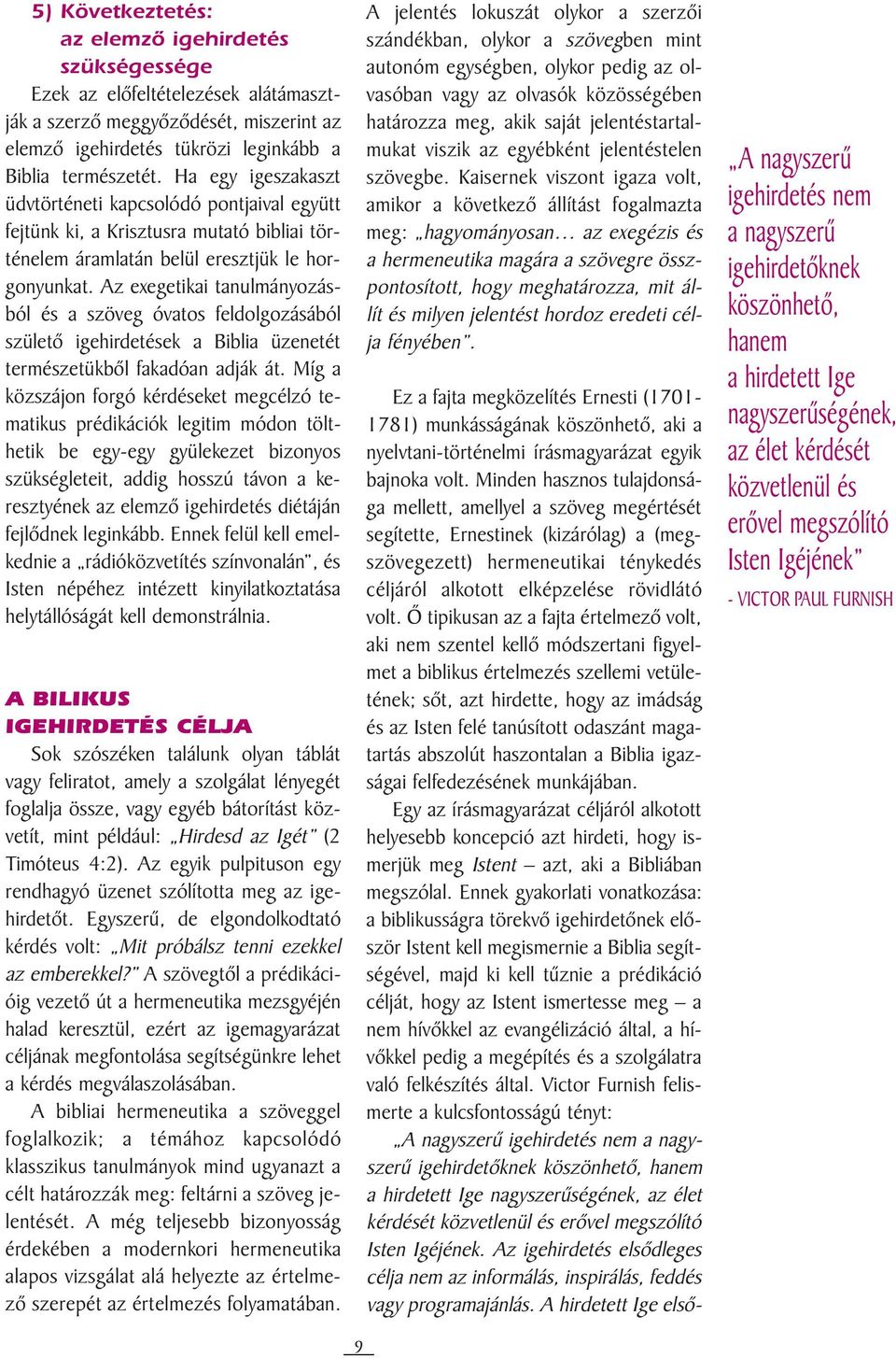 Az exegetikai tanulmányozásból és a szöveg óvatos feldolgozásából születõ igehirdetések a Biblia üzenetét természetükbõl fakadóan adják át.