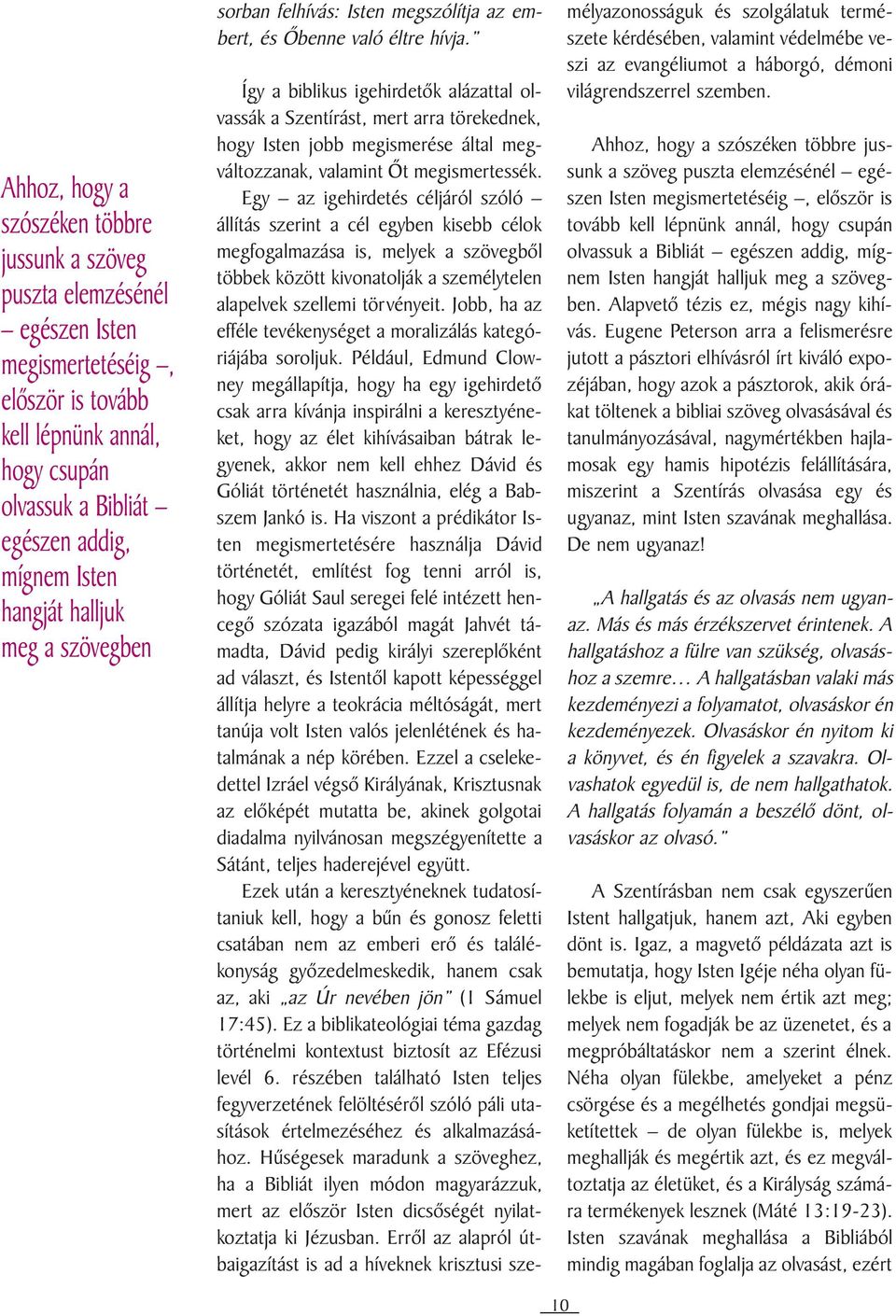 Így a biblikus igehirdetõk alázattal olvassák a Szentírást, mert arra törekednek, hogy Isten jobb megismerése által megváltozzanak, valamint Õt megismertessék.