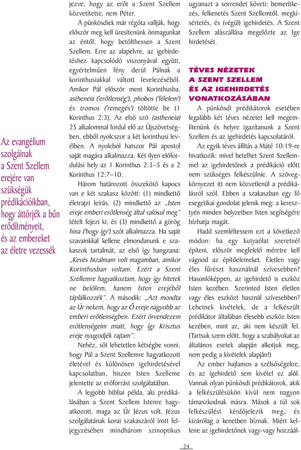Erre az alapelvre, az igehirdetéshez kapcsolódó viszonyával együtt, egyértelmûen fény derül Pálnak a korinthusiakkal váltott levelezésébõl.