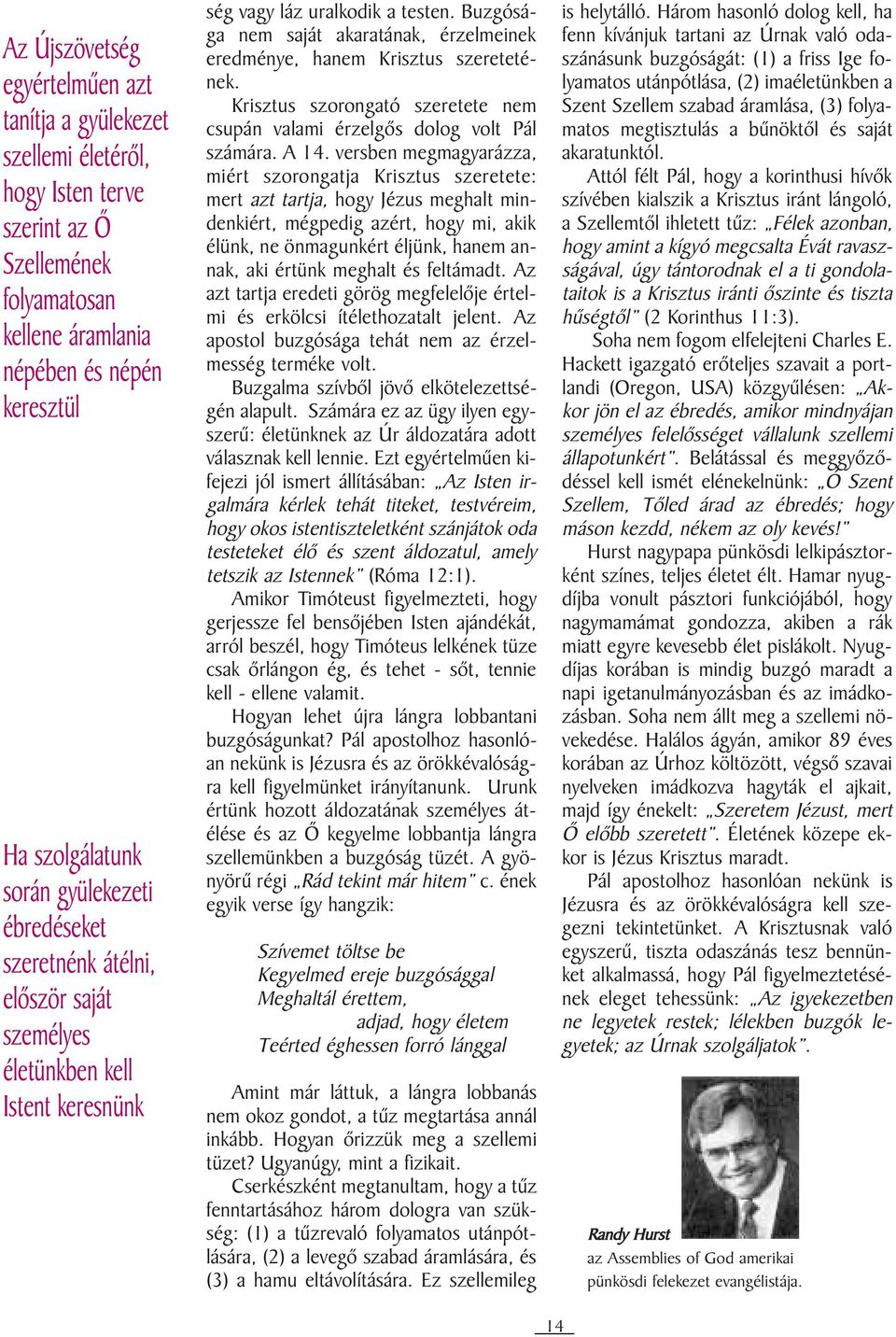 Buzgósága nem saját akaratának, érzelmeinek eredménye, hanem Krisztus szeretetének. Krisztus szorongató szeretete nem csupán valami érzelgõs dolog volt Pál számára. A 14.