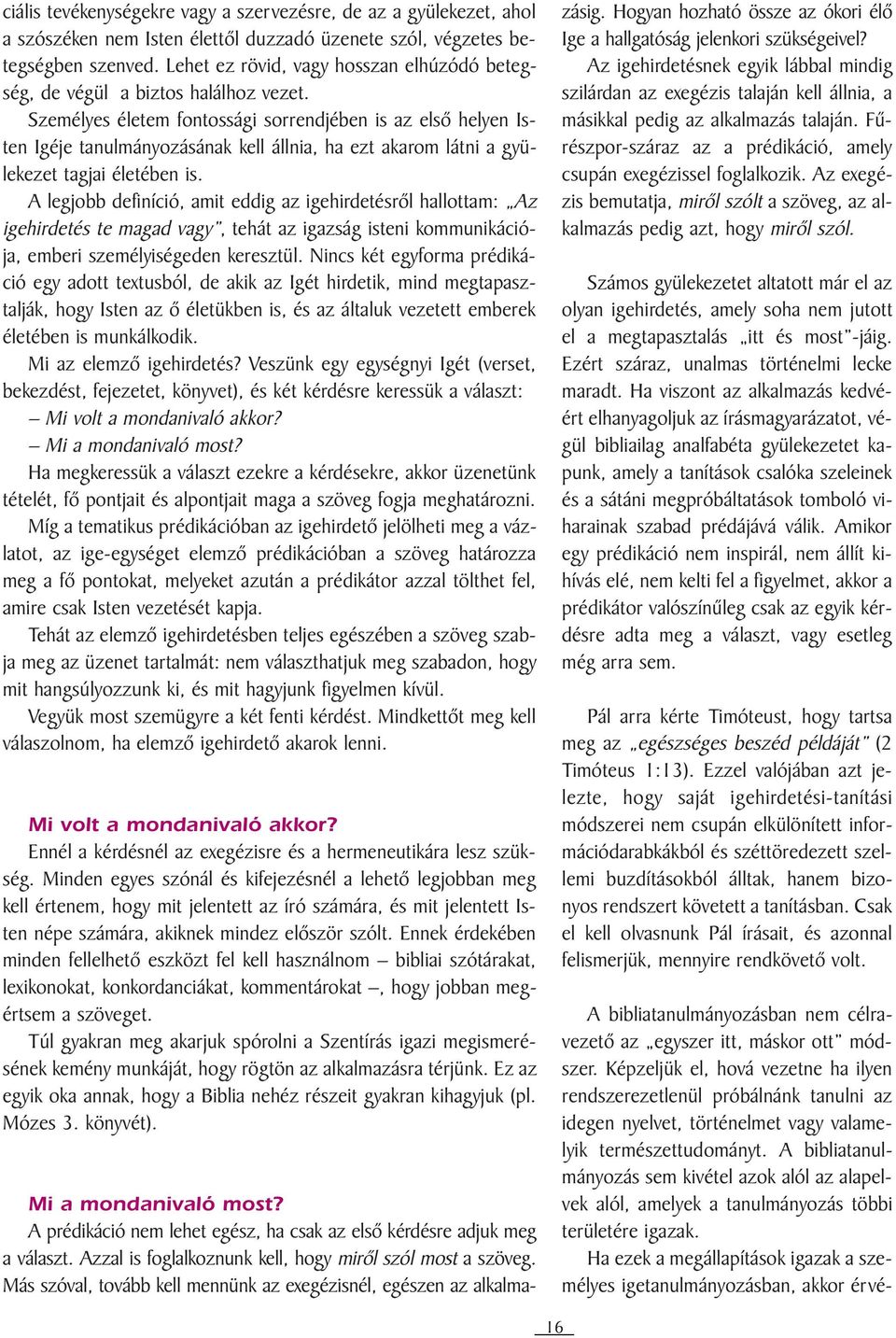Személyes életem fontossági sorrendjében is az elsõ helyen Isten Igéje tanulmányozásának kell állnia, ha ezt akarom látni a gyülekezet tagjai életében is.