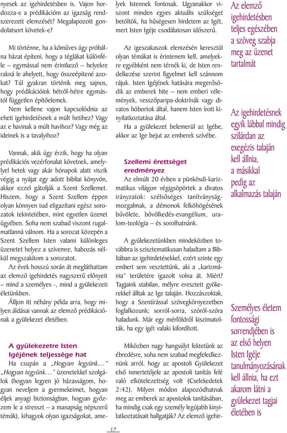 Túl gyakran történik meg sajnos, hogy prédikációink hétrõl-hétre egymástól független építõelemek. Nem kellene vajon kapcsolódnia az eheti igehirdetésnek a múlt hetihez?