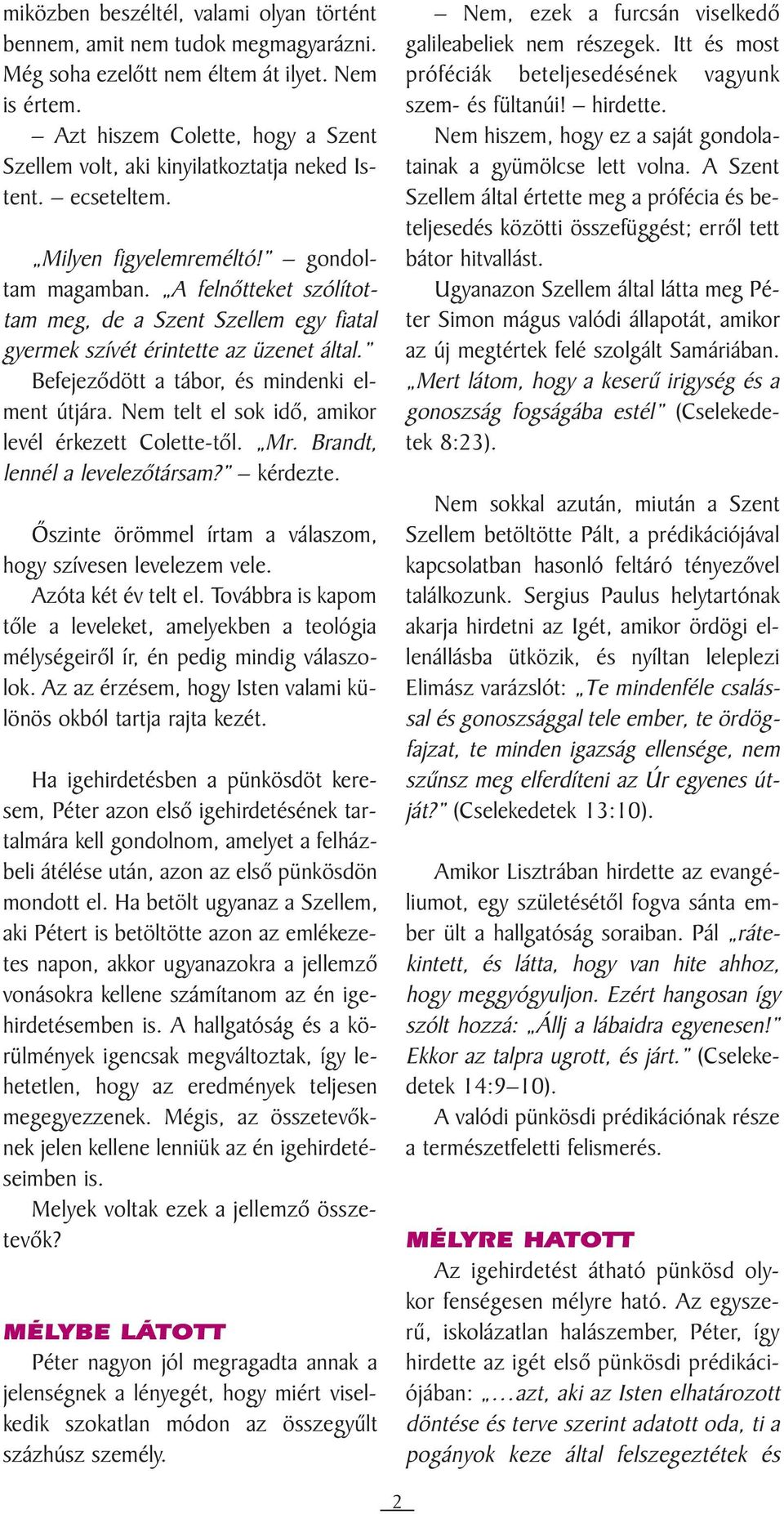 A felnõtteket szólítottam meg, de a Szent Szellem egy fiatal gyermek szívét érintette az üzenet által. Befejezõdött a tábor, és mindenki elment útjára.