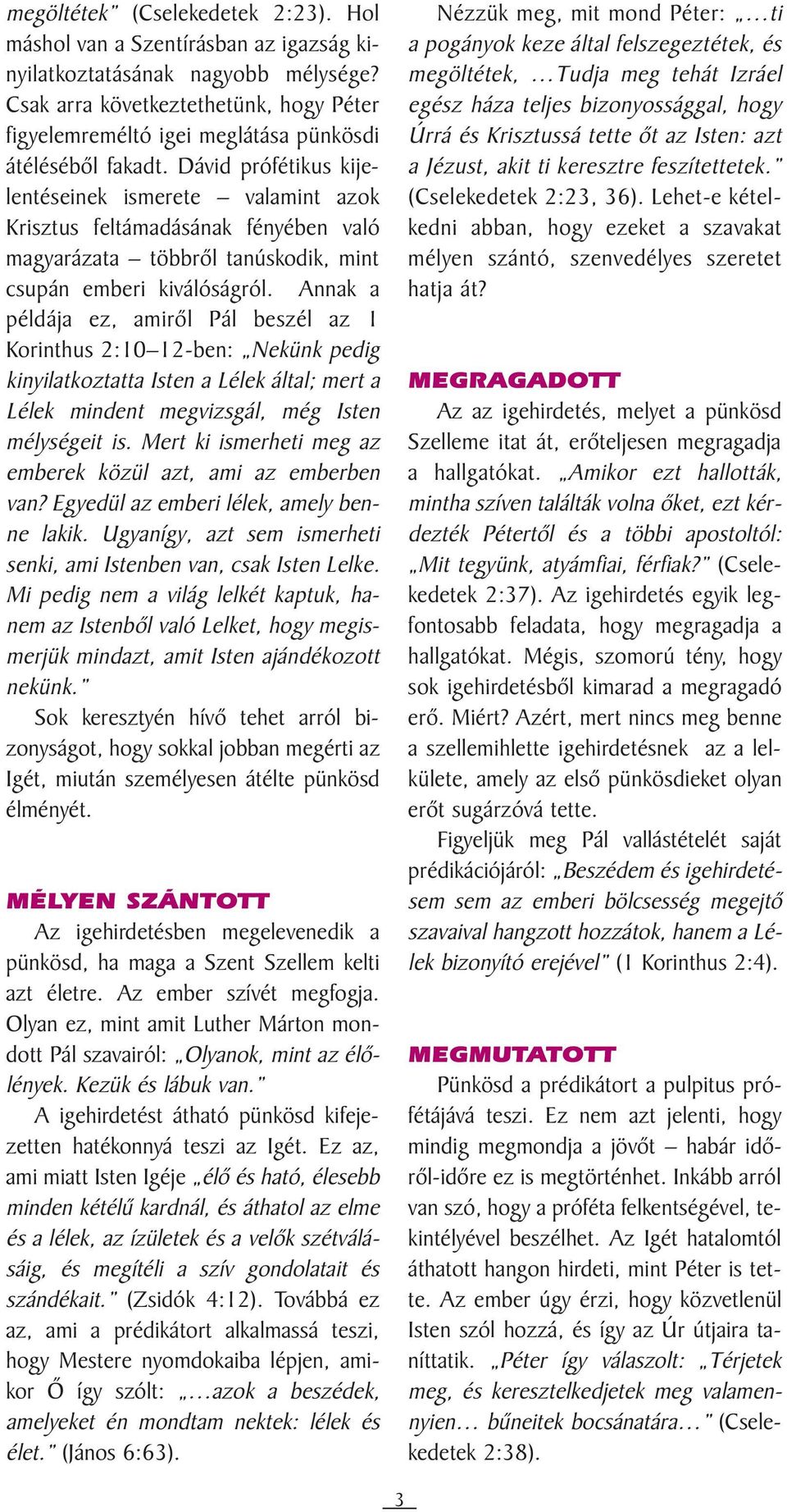 Dávid prófétikus kijelentéseinek ismerete valamint azok Krisztus feltámadásának fényében való magyarázata többrõl tanúskodik, mint csupán emberi kiválóságról.