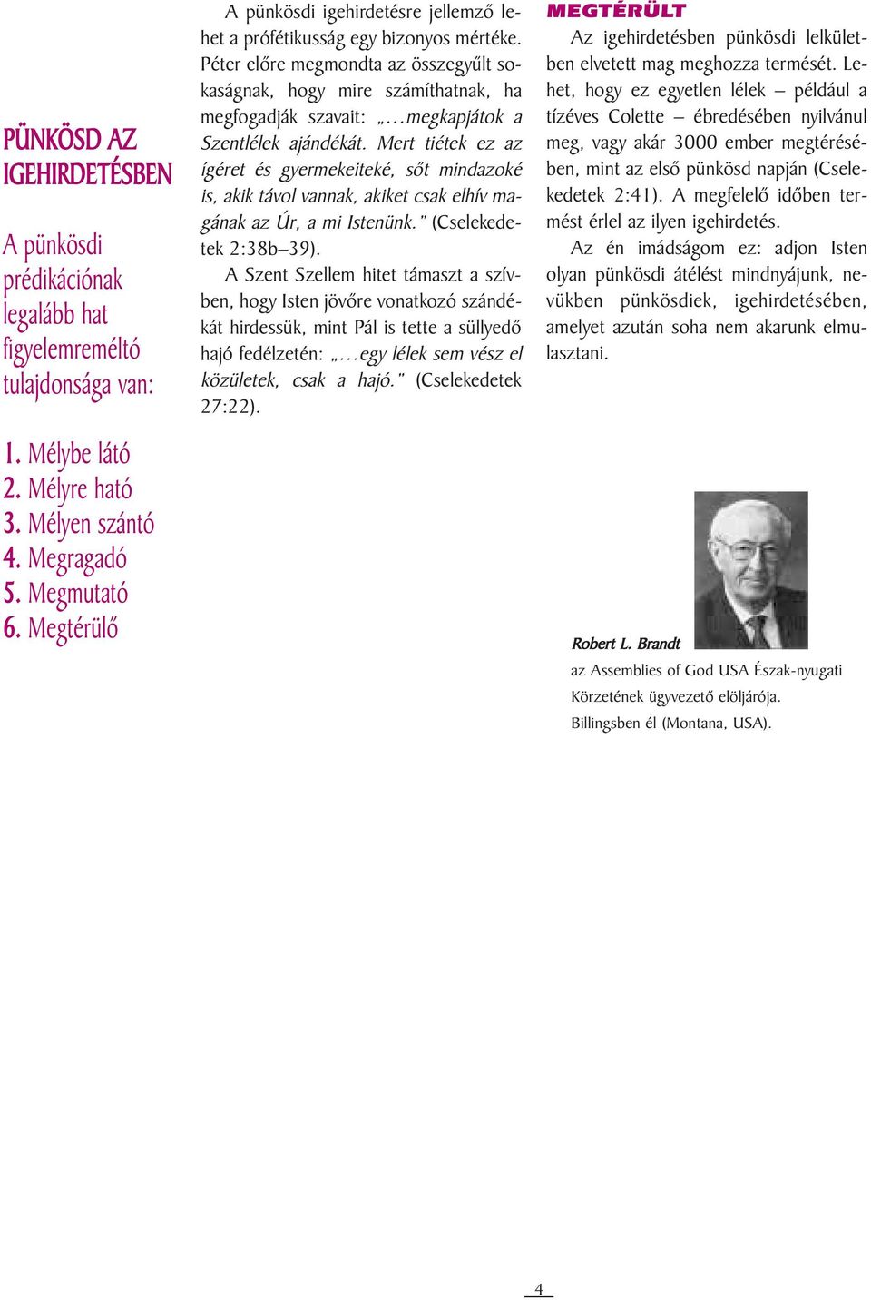 Péter elõre megmondta az összegyûlt sokaságnak, hogy mire számíthatnak, ha megfogadják szavait: megkapjátok a Szentlélek ajándékát.