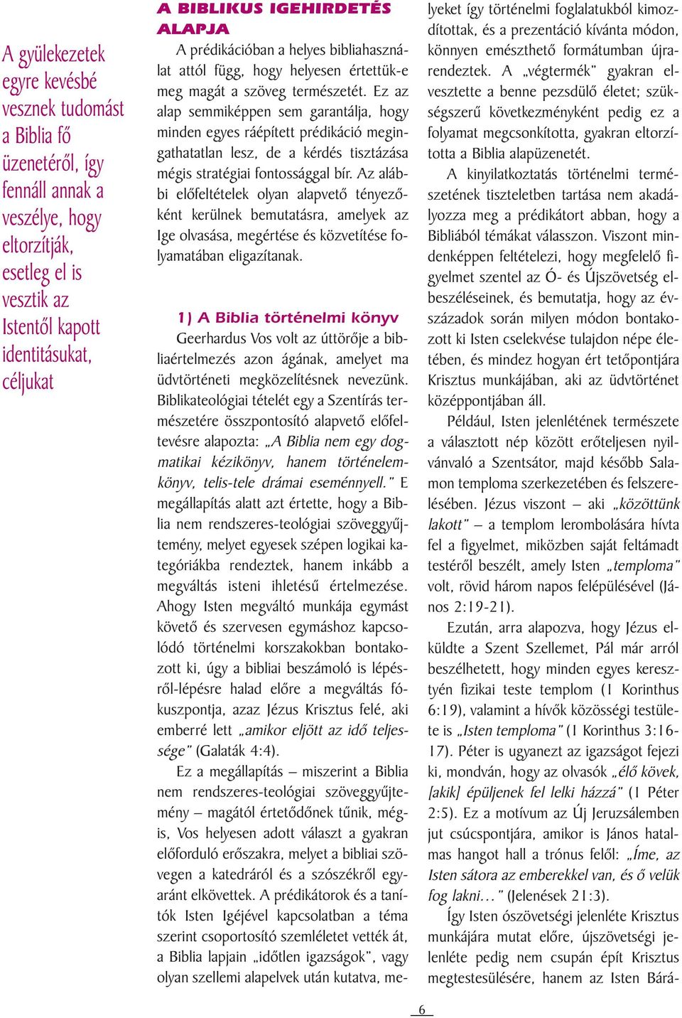 Ez az alap semmiképpen sem garantálja, hogy minden egyes ráépített prédikáció megingathatatlan lesz, de a kérdés tisztázása mégis stratégiai fontossággal bír.