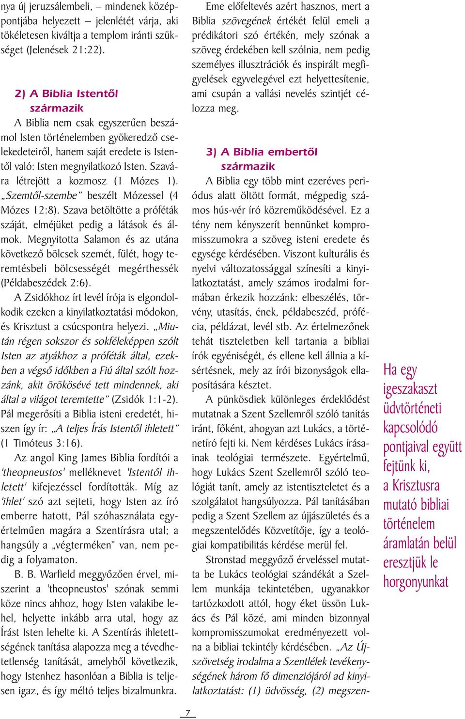 Szavára létrejött a kozmosz (1 Mózes 1). Szemtõl-szembe beszélt Mózessel (4 Mózes 12:8). Szava betöltötte a próféták száját, elméjüket pedig a látások és álmok.
