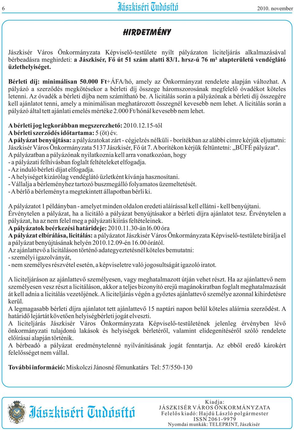 hrsz-ú 76 m2 alapterületû vendéglátó üzlethelyiséget. Bérleti díj: minimálisan 50.000 Ft+ÁFA/hó, amely az Önkormányzat rendelete alapján változhat.