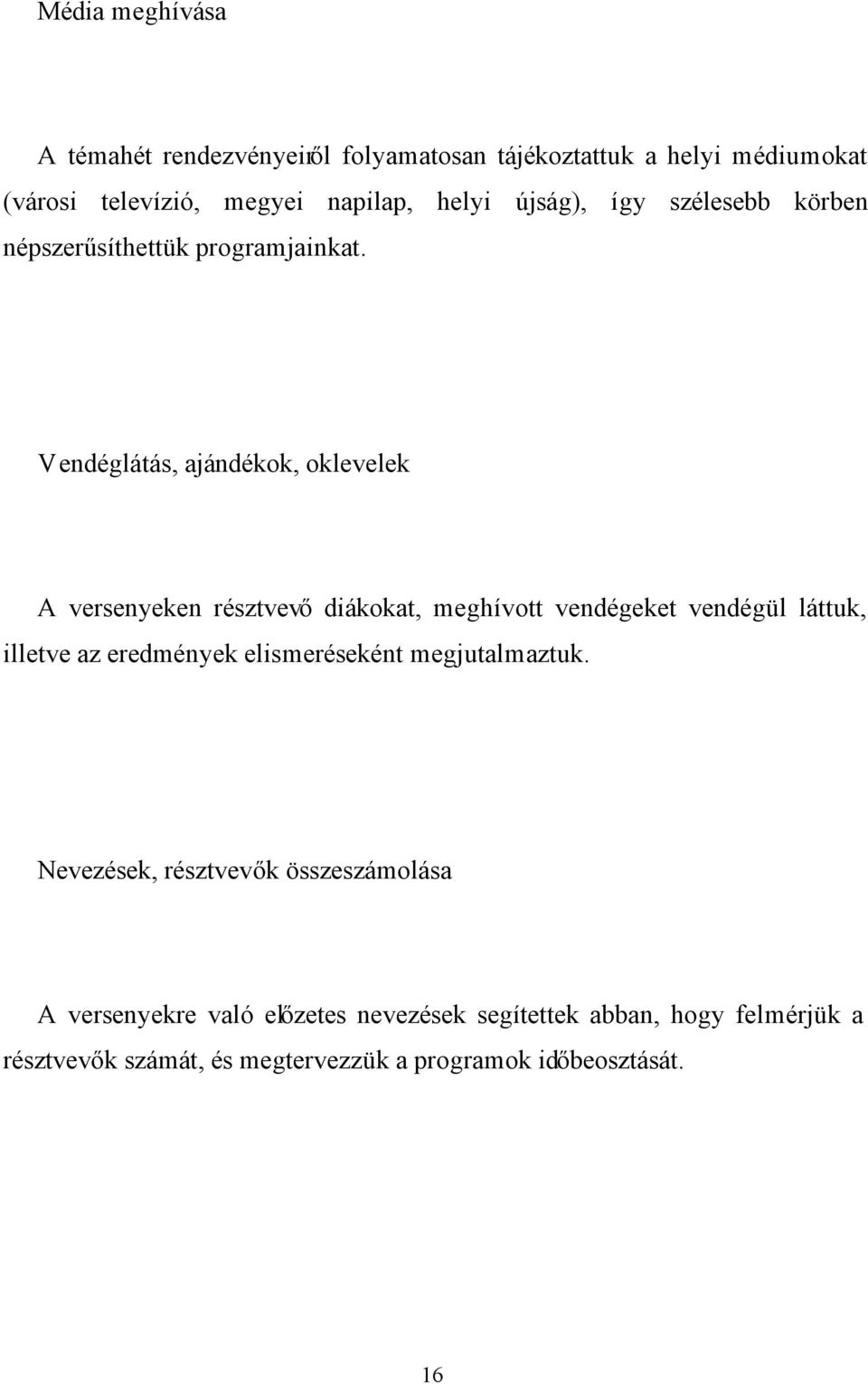 Vendéglátás, ajándékok, oklevelek A versenyeken résztvevő diákokat, meghívott vendégeket vendégül láttuk, illetve az eredmények