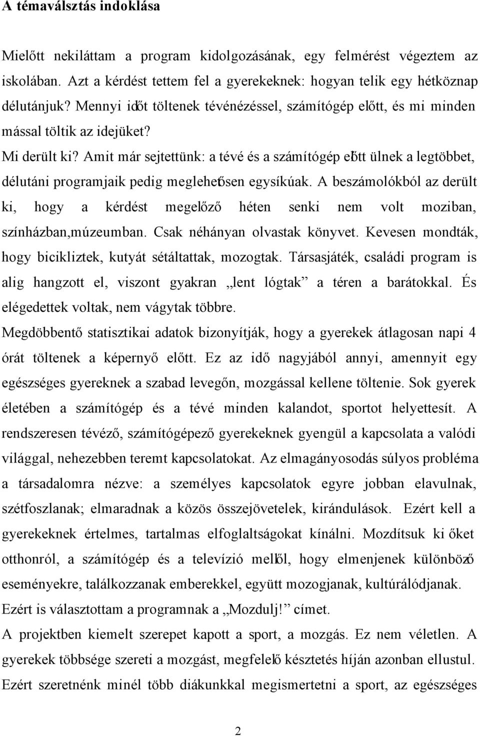 Amit már sejtettünk: a tévé és a számítógép előtt ülnek a legtöbbet, délutáni programjaik pedig meglehetősen egysíkúak.