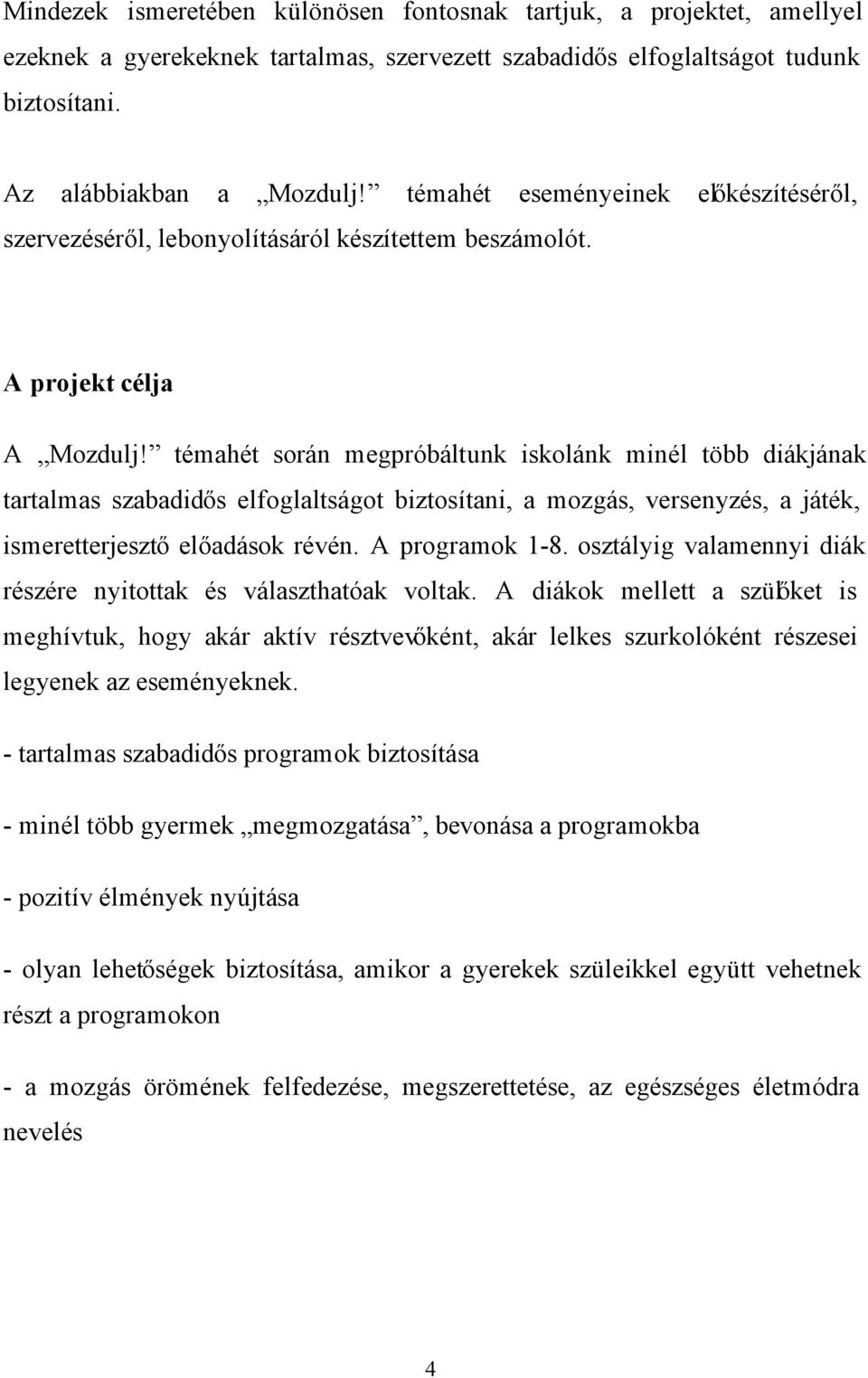 témahét során megpróbáltunk iskolánk minél több diákjának tartalmas szabadidős elfoglaltságot biztosítani, a mozgás, versenyzés, a játék, ismeretterjesztő előadások révén. A programok 1-8.