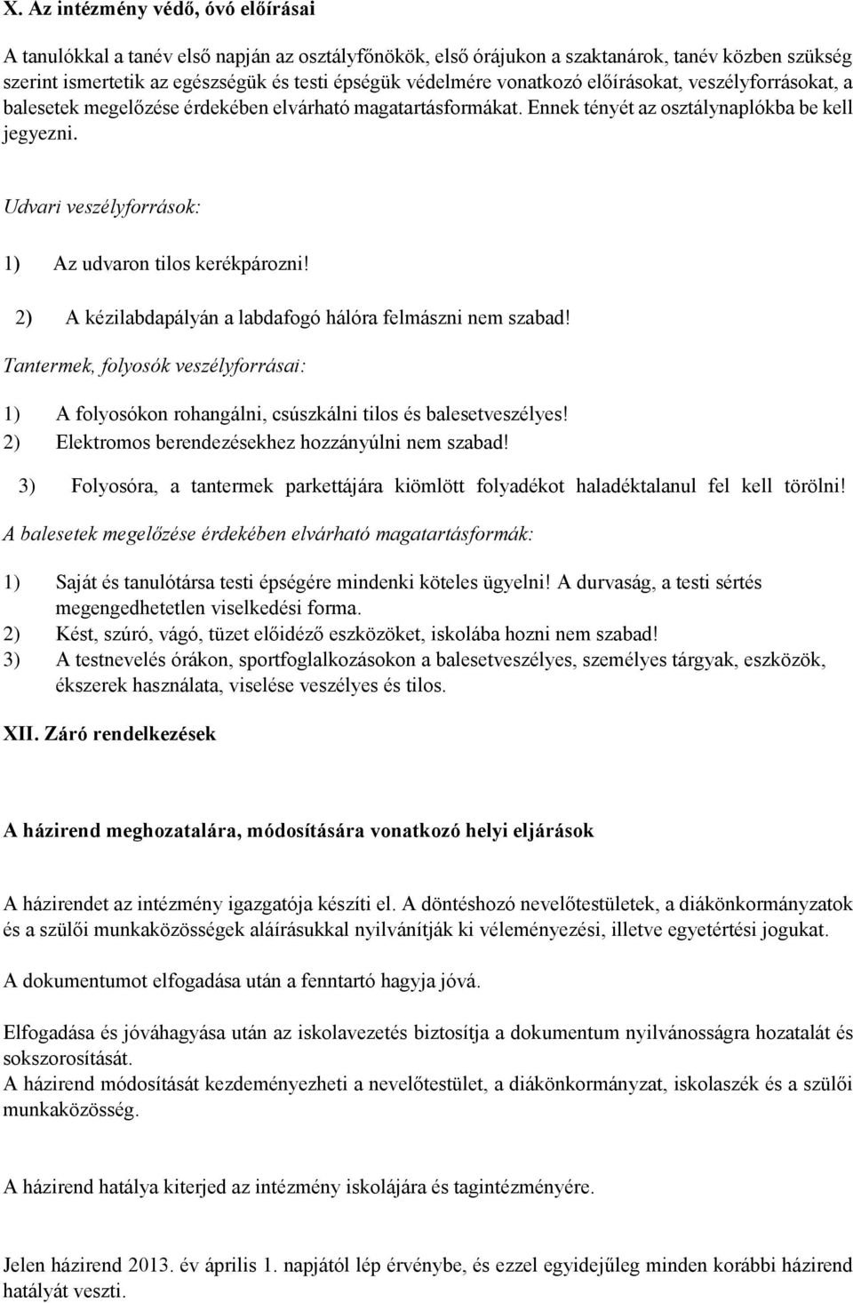 Udvari veszélyforrások: 1) Az udvaron tilos kerékpározni! 2) A kézilabdapályán a labdafogó hálóra felmászni nem szabad!