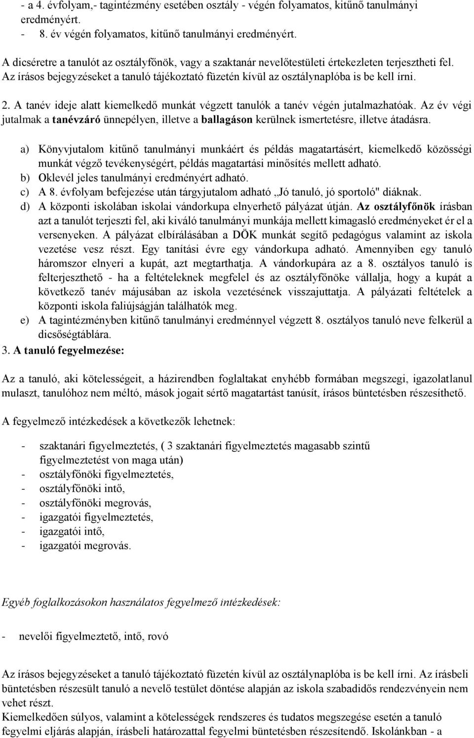 A tanév ideje alatt kiemelkedő munkát végzett tanulók a tanév végén jutalmazhatóak. Az év végi jutalmak a tanévzáró ünnepélyen, illetve a ballagáson kerülnek ismertetésre, illetve átadásra.