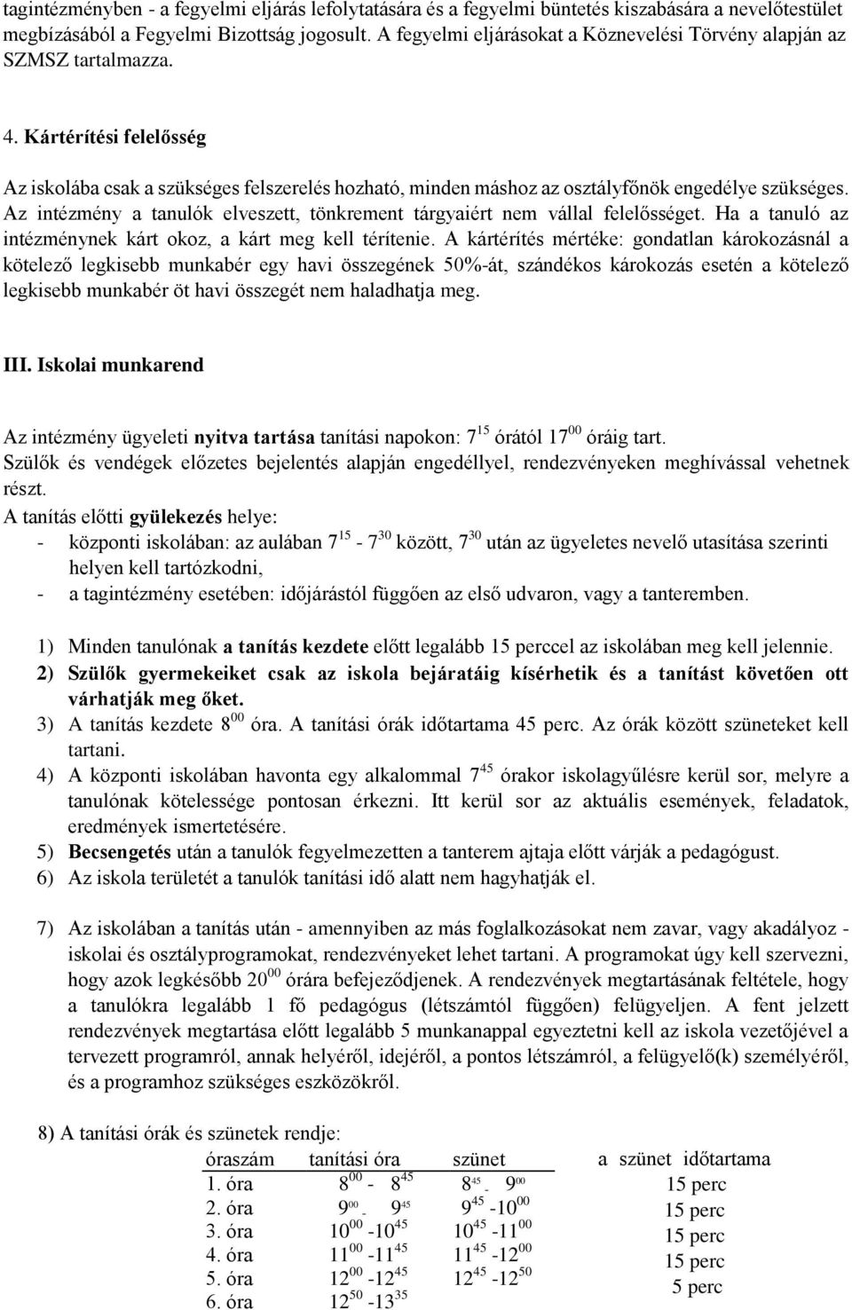 Kártérítési felelősség Az iskolába csak a szükséges felszerelés hozható, minden máshoz az osztályfőnök engedélye szükséges.