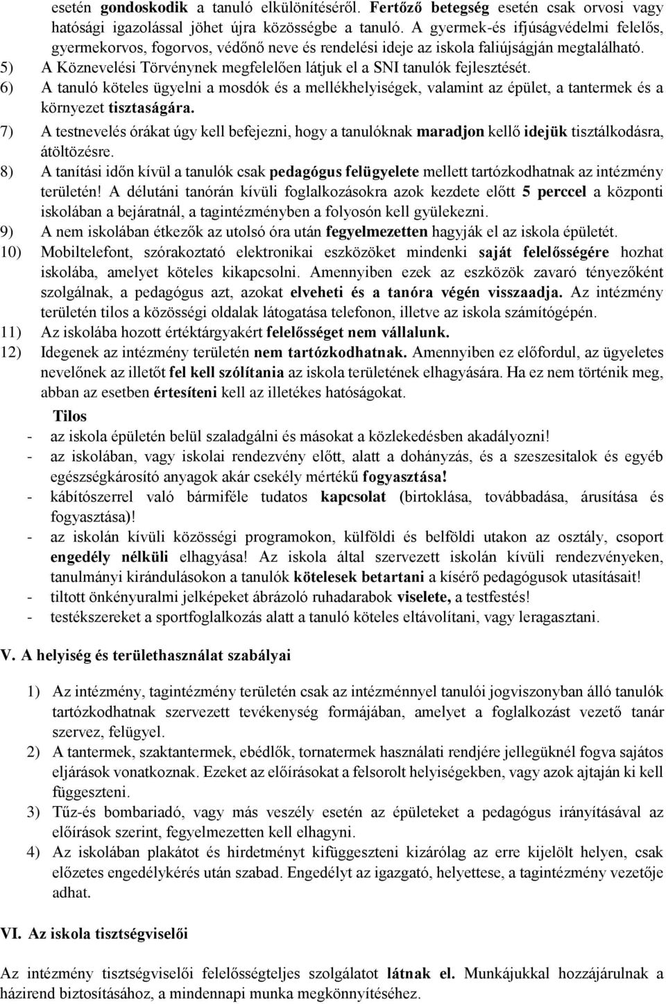 5) A Köznevelési Törvénynek megfelelően látjuk el a SNI tanulók fejlesztését. 6) A tanuló köteles ügyelni a mosdók és a mellékhelyiségek, valamint az épület, a tantermek és a környezet tisztaságára.