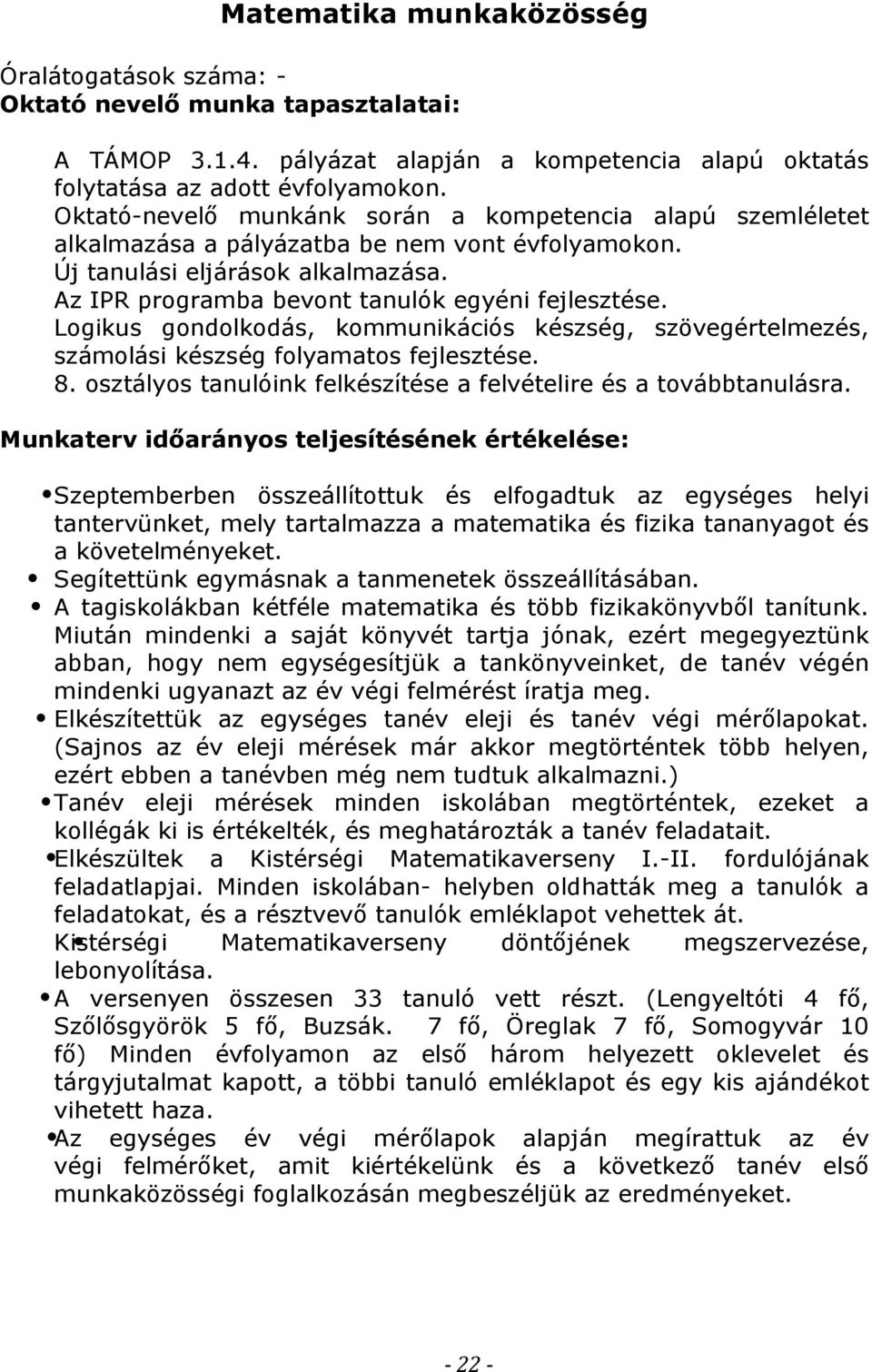 Logikus gondolkodás, kommunikációs készség, szövegértelmezés, számolási készség folyamatos fejlesztése. 8. osztályos tanulóink felkészítése a felvételire és a továbbtanulásra.