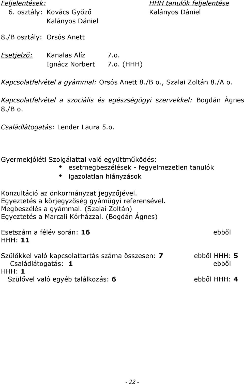 Egyeztetés a körjegyzőség gyámügyi referensével. Megbeszélés a gyámmal. (Szalai Zoltán) Egyeztetés a Marcali Kórházzal.