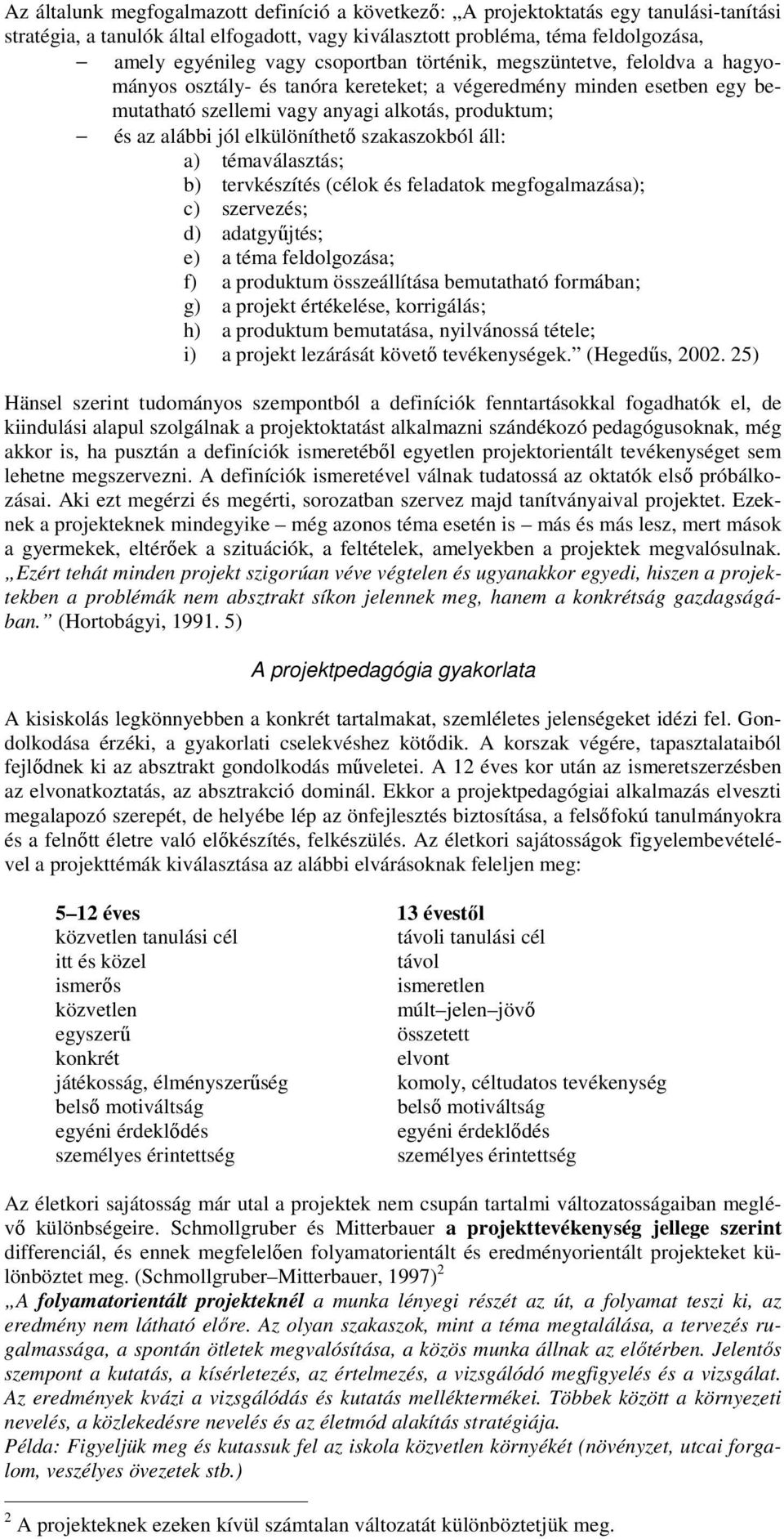 elkülöníthetı szakaszokból áll: a) témaválasztás; b) tervkészítés (célok és feladatok megfogalmazása); c) szervezés; d) adatgyőjtés; e) a téma feldolgozása; f) a produktum összeállítása bemutatható