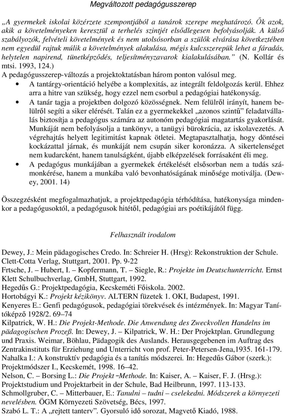 napirend, tünetképzıdés, teljesítményzavarok kialakulásában. (N. Kollár és mtsi. 1993, 124.) A pedagógusszerep-változás a projektoktatásban három ponton valósul meg.