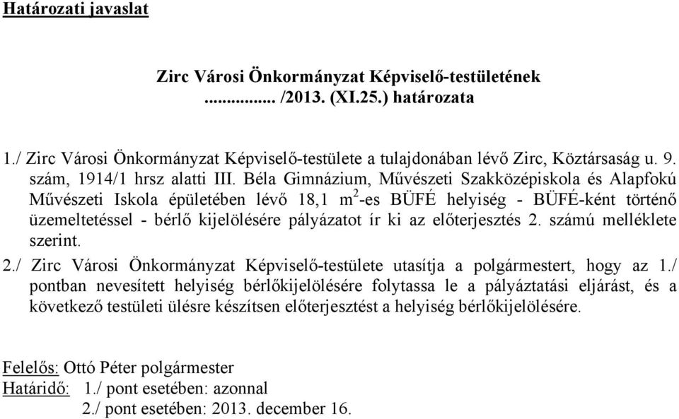 Béla Gimnázium, Művészeti Szakközépiskola és Alapfokú Művészeti Iskola épületében lévő 18,1 m 2 -es BÜFÉ helyiség - BÜFÉ-ként történő üzemeltetéssel - bérlő kijelölésére pályázatot ír ki az