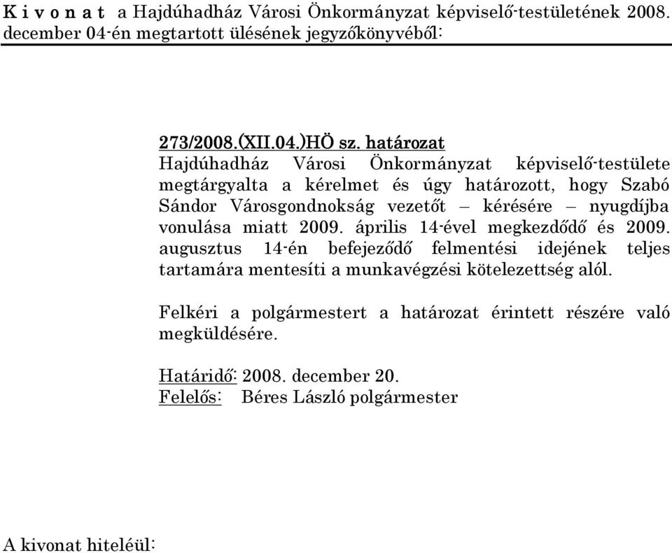 kérésére nyugdíjba vonulása miatt 2009. április 14-ével megkezdődő és 2009.